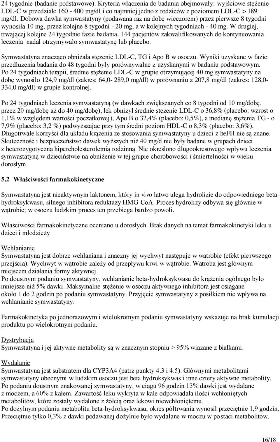 W drugiej, trwającej kolejne 24 tygodnie fazie badania, 144 pacjentów zakwalifikowanych do kontynuowania leczenia nadal otrzymywało symwastatynę lub placebo.