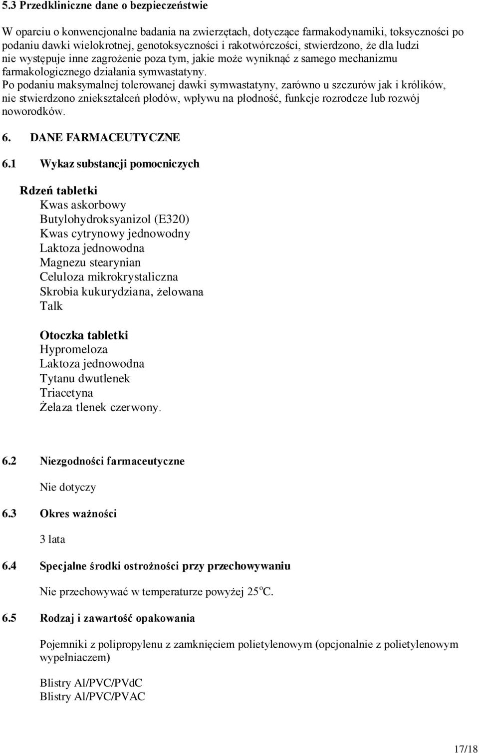 Po podaniu maksymalnej tolerowanej dawki symwastatyny, zarówno u szczurów jak i królików, nie stwierdzono zniekształceń płodów, wpływu na płodność, funkcje rozrodcze lub rozwój noworodków. 6.