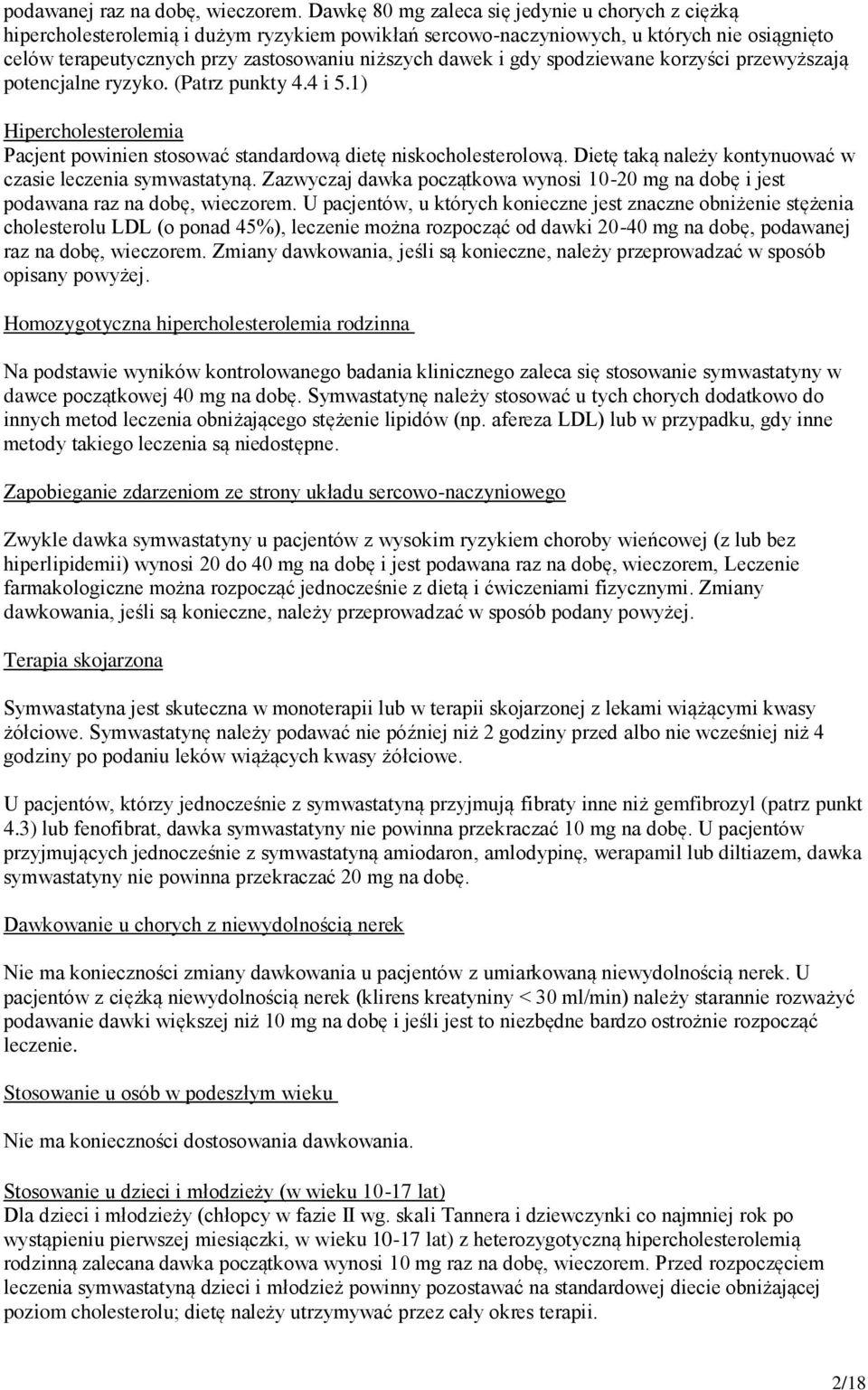 i gdy spodziewane korzyści przewyższają potencjalne ryzyko. (Patrz punkty 4.4 i 5.1) Hipercholesterolemia Pacjent powinien stosować standardową dietę niskocholesterolową.