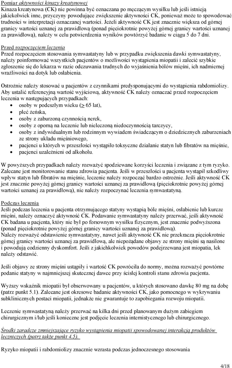 Jeżeli aktywność CK jest znacznie większa od górnej granicy wartości uznanej za prawidłową (ponad pięciokrotnie powyżej górnej granicy wartości uznanej za prawidłową), należy w celu potwierdzenia