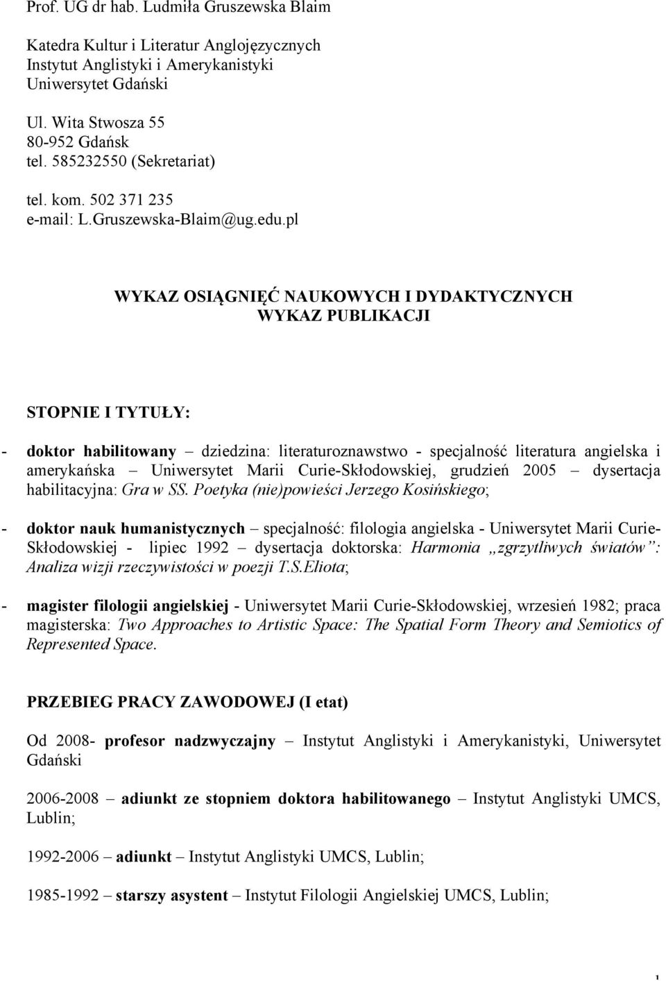 pl WYKAZ OSIĄGNIĘĆ NAUKOWYCH I DYDAKTYCZNYCH WYKAZ PUBLIKACJI STOPNIE I TYTUŁY: - doktor habilitowany dziedzina: literaturoznawstwo - specjalność literatura angielska i amerykańska Uniwersytet Marii