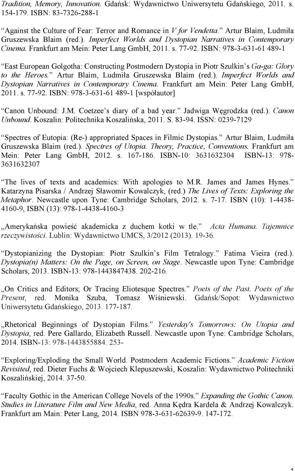 ISBN: 978-3-631-61 489-1 East European Golgotha: Constructing Postmodern Dystopia in Piotr Szulkin s Ga-ga: Glory to the Heroes.  ISBN: 978-3-631-61 489-1 [współautor] Canon Unbound: J.M.