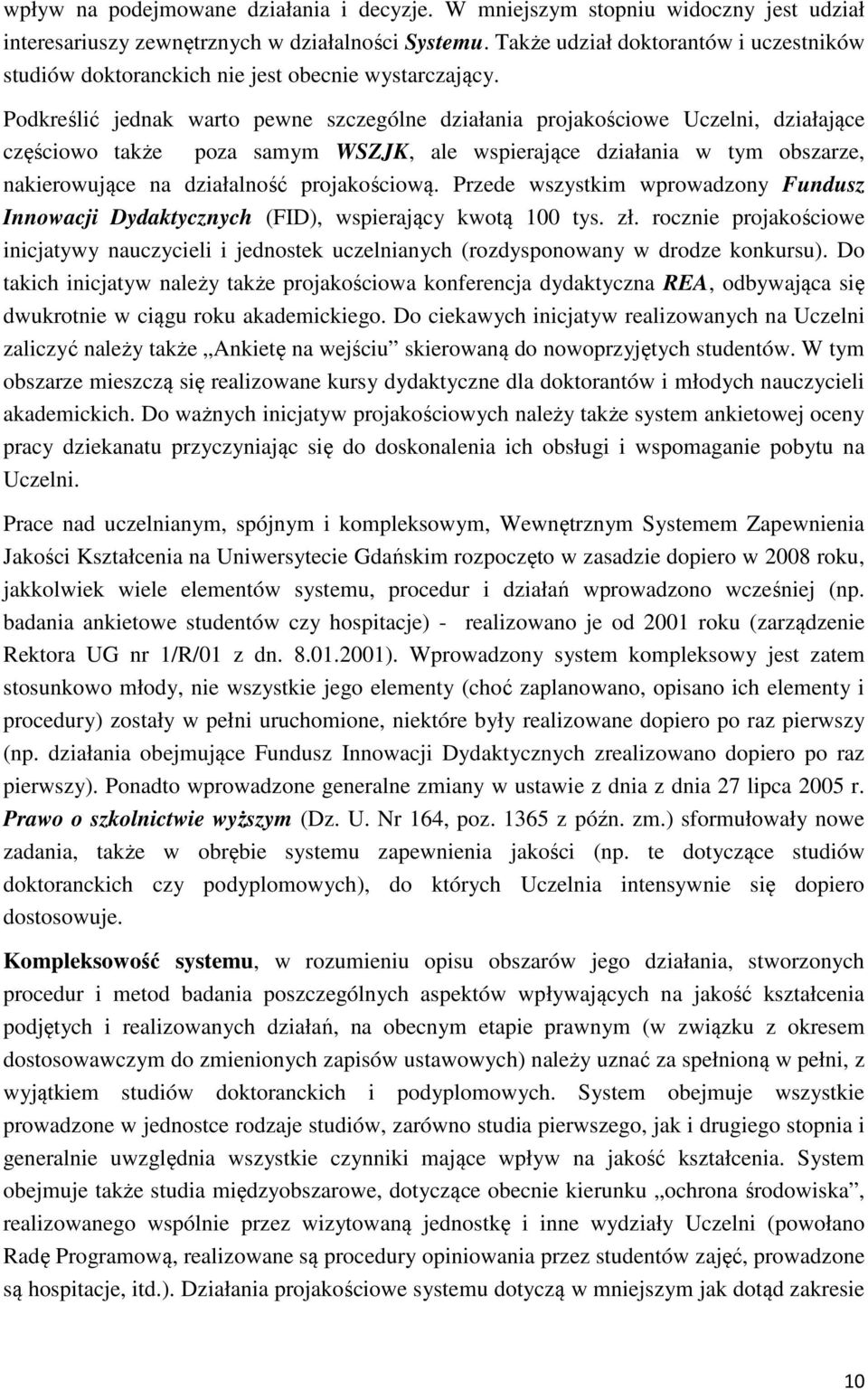 Podkreślić jednak warto pewne szczególne działania projakościowe Uczelni, działające częściowo także poza samym WSZJK, ale wspierające działania w tym obszarze, nakierowujące na działalność