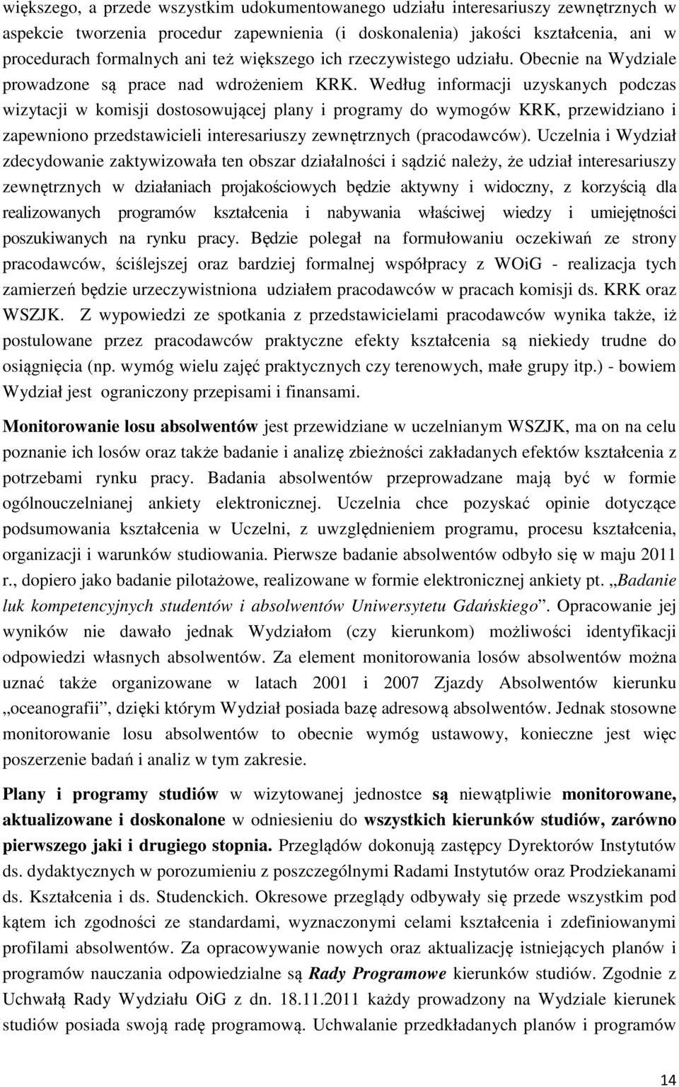 Według informacji uzyskanych podczas wizytacji w komisji dostosowującej plany i programy do wymogów KRK, przewidziano i zapewniono przedstawicieli interesariuszy zewnętrznych (pracodawców).