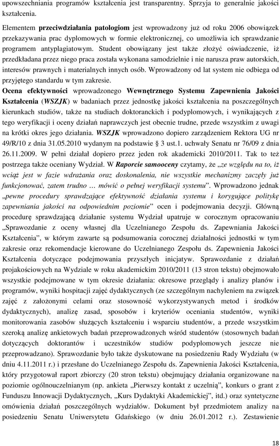 Student obowiązany jest także złożyć oświadczenie, iż przedkładana przez niego praca została wykonana samodzielnie i nie narusza praw autorskich, interesów prawnych i materialnych innych osób.