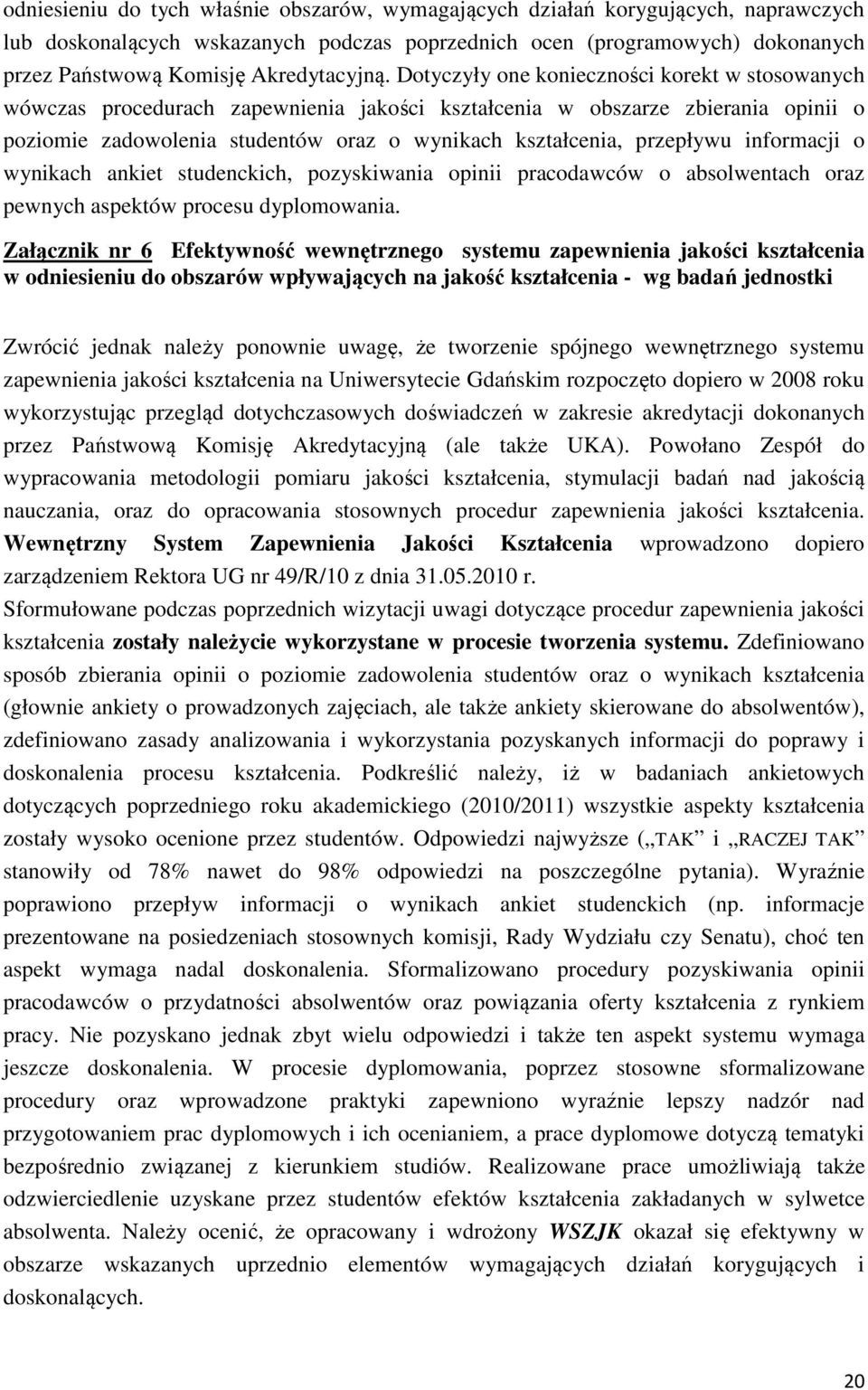 Dotyczyły one konieczności korekt w stosowanych wówczas procedurach zapewnienia jakości kształcenia w obszarze zbierania opinii o poziomie zadowolenia studentów oraz o wynikach kształcenia, przepływu