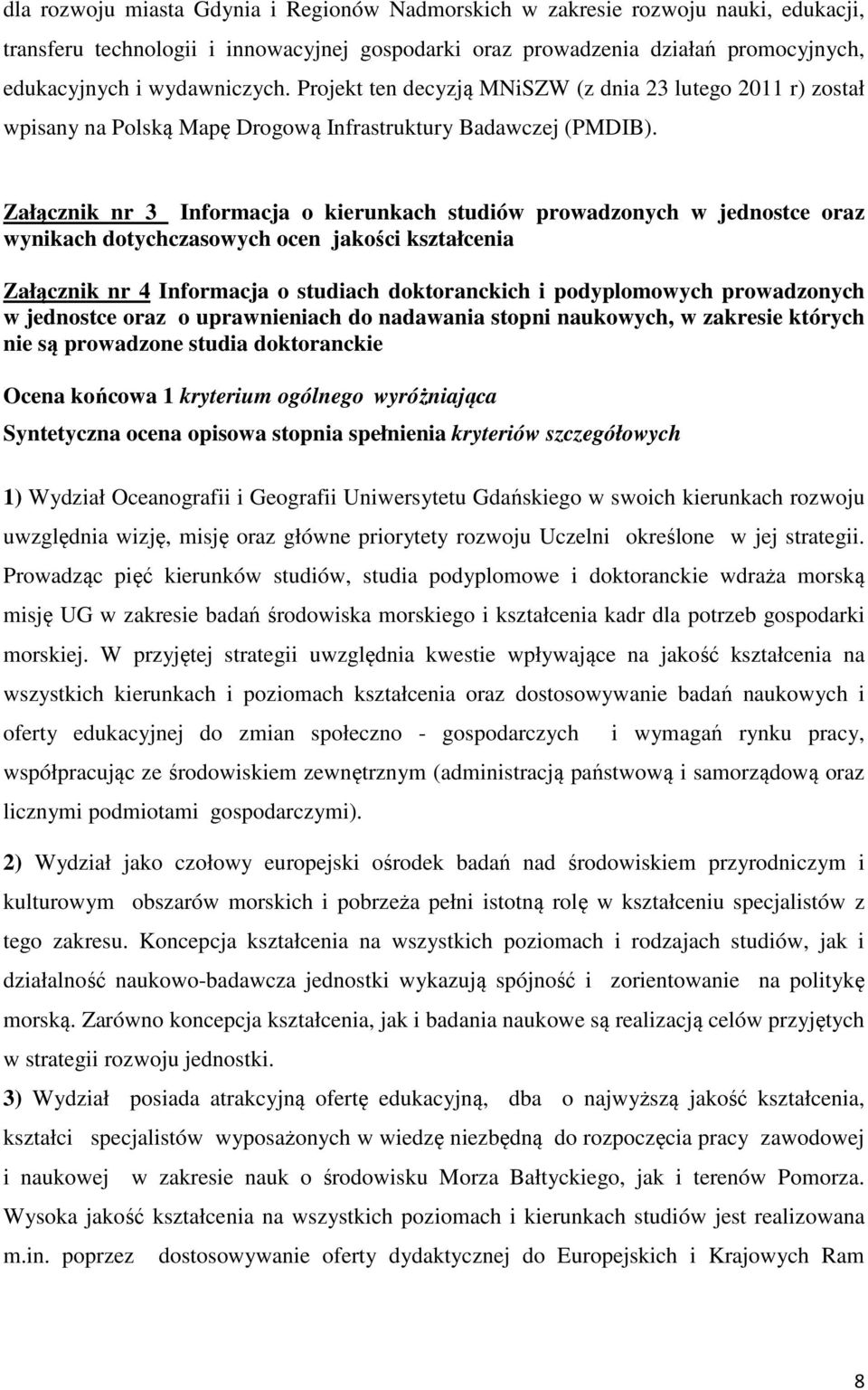 Załącznik nr 3 Informacja o kierunkach studiów prowadzonych w jednostce oraz wynikach dotychczasowych ocen jakości kształcenia Załącznik nr 4 Informacja o studiach doktoranckich i podyplomowych