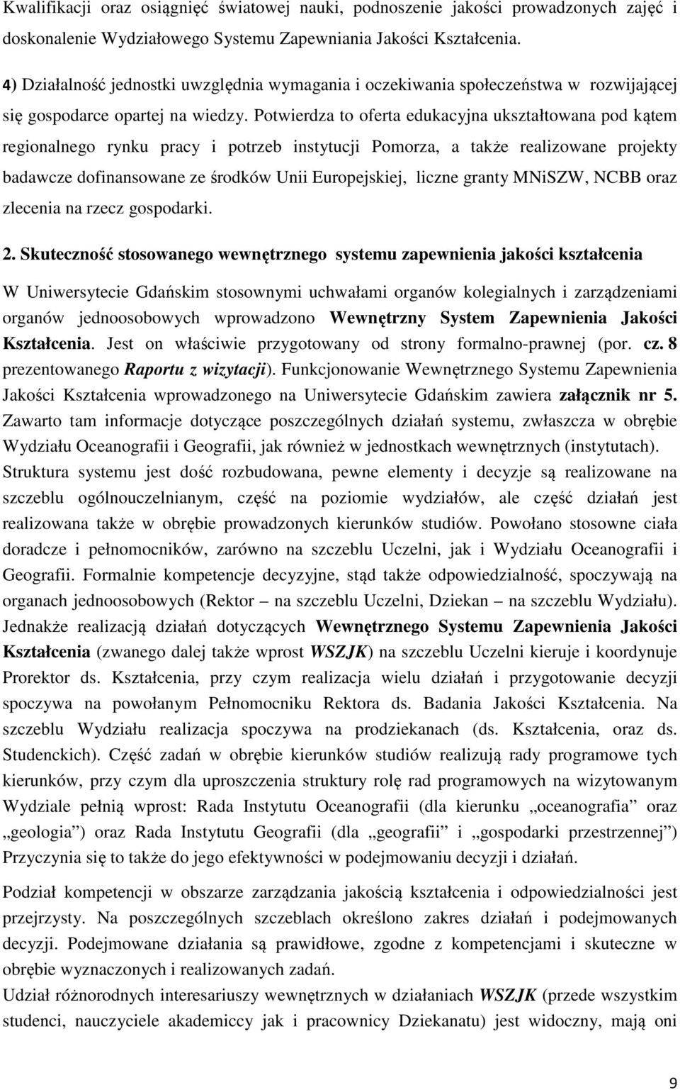 Potwierdza to oferta edukacyjna ukształtowana pod kątem regionalnego rynku pracy i potrzeb instytucji Pomorza, a także realizowane projekty badawcze dofinansowane ze środków Unii Europejskiej, liczne