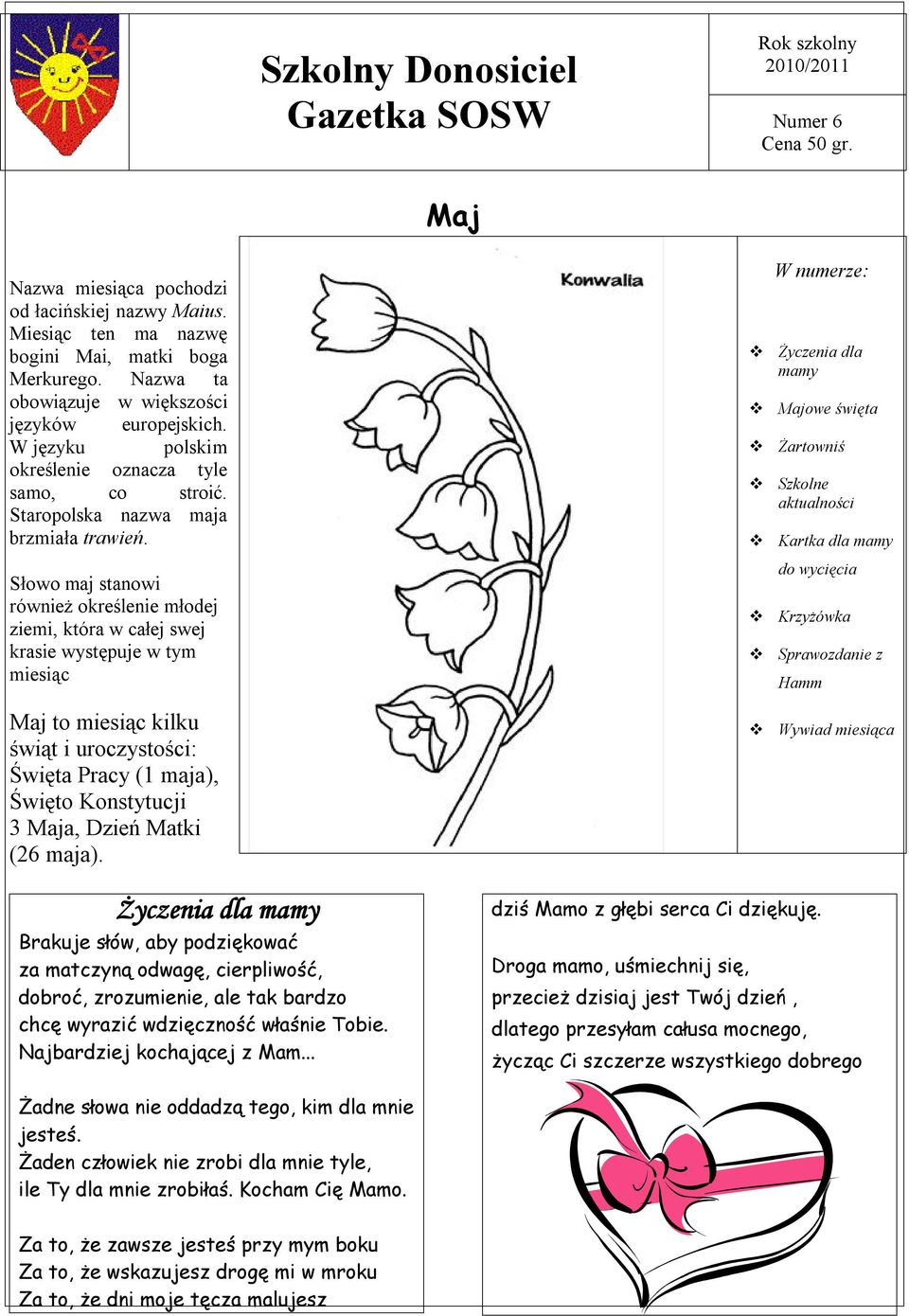 Słowo maj stanowi również określenie młodej ziemi, która w całej swej krasie występuje w tym miesiąc Maj to miesiąc kilku świąt i uroczystości: Święta Pracy (1 maja), Święto Konstytucji 3 Maja, Dzień