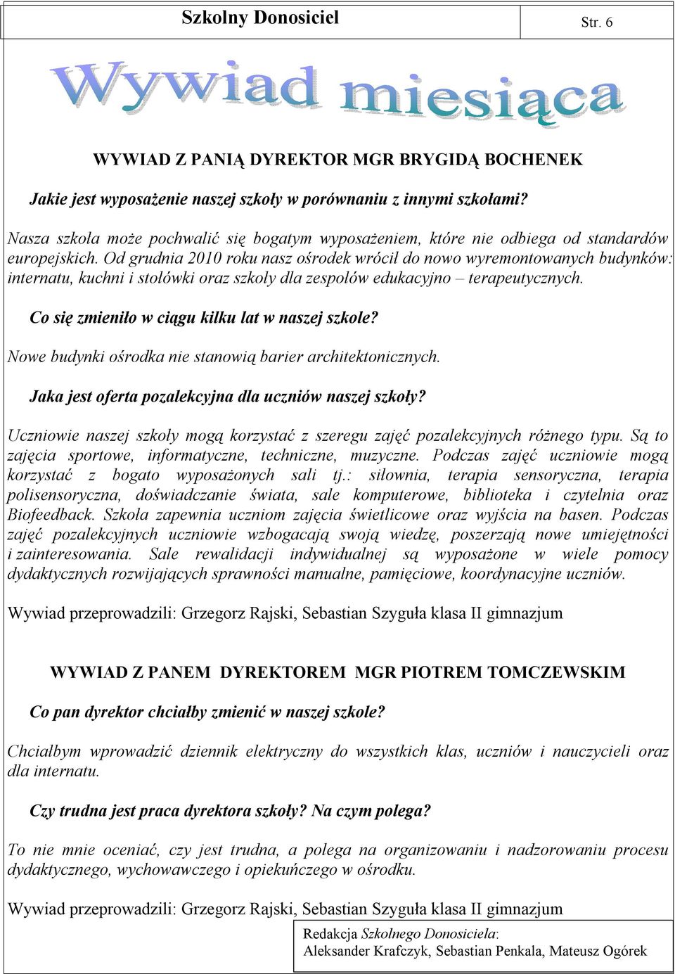 Od grudnia 2010 roku nasz ośrodek wrócił do nowo wyremontowanych budynków: internatu, kuchni i stołówki oraz szkoły dla zespołów edukacyjno terapeutycznych.