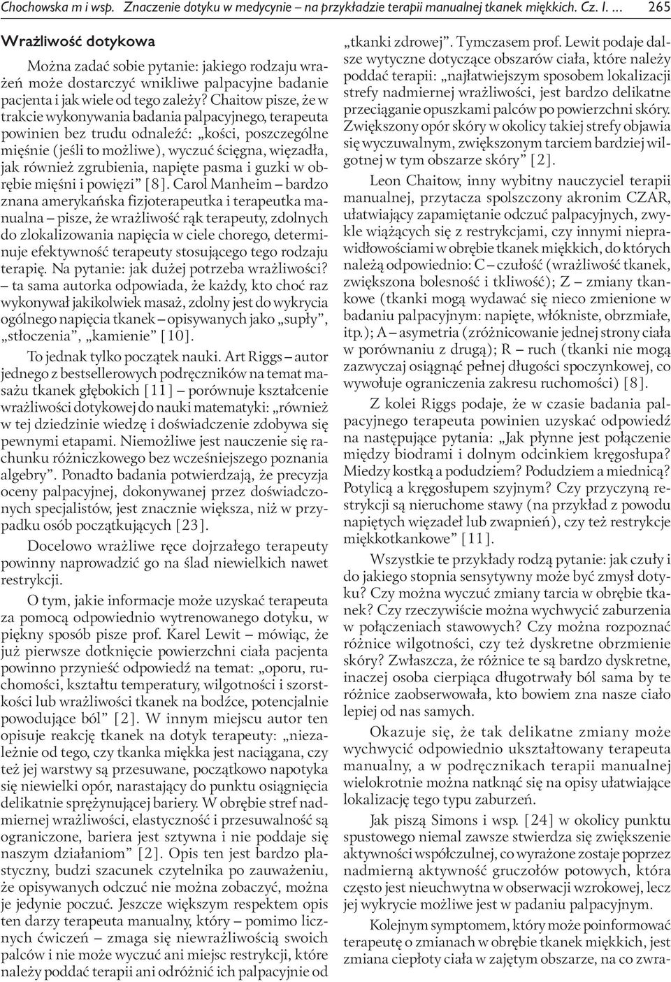 Chaitow pisze, że w trakcie wykonywania badania palpacyjnego, terapeuta powinien bez trudu odnaleźć: kości, poszczególne mięśnie (jeśli to możliwe), wyczuć ścięgna, więzadła, jak również zgrubienia,