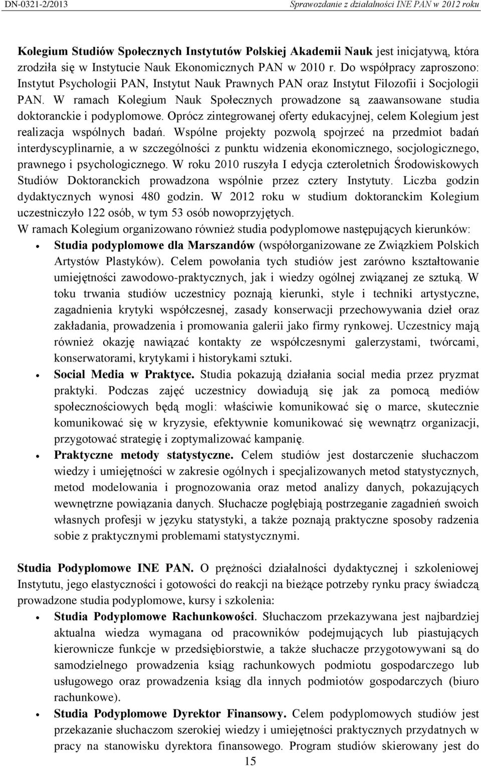 W ramach Kolegium Nauk Społecznych prowadzone są zaawansowane studia doktoranckie i podyplomowe. Oprócz zintegrowanej oferty edukacyjnej, celem Kolegium jest realizacja wspólnych badań.