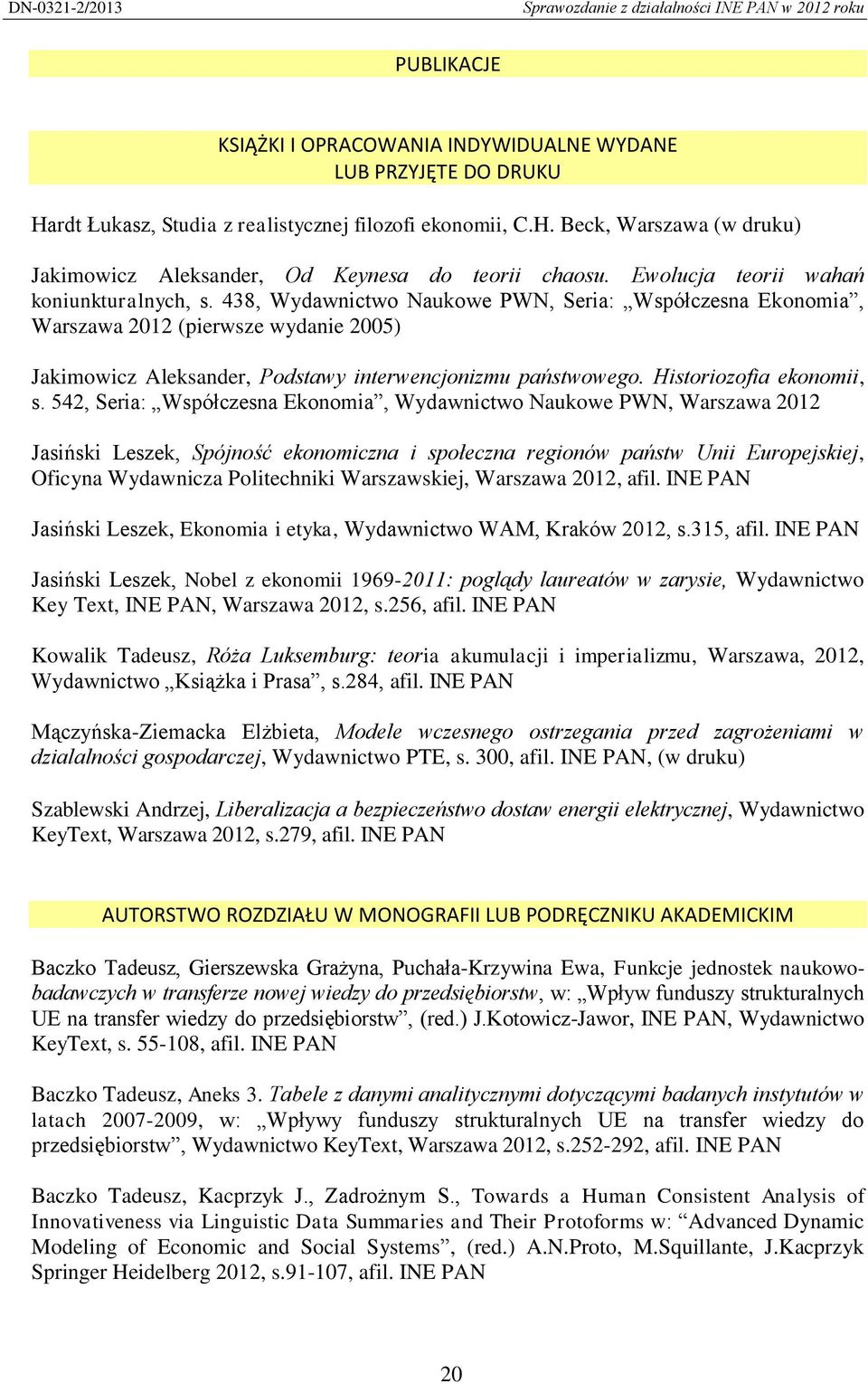 438, Wydawnictwo Naukowe PWN, Seria: Współczesna Ekonomia, Warszawa 2012 (pierwsze wydanie 2005) Jakimowicz Aleksander, Podstawy interwencjonizmu państwowego. Historiozofia ekonomii, s.