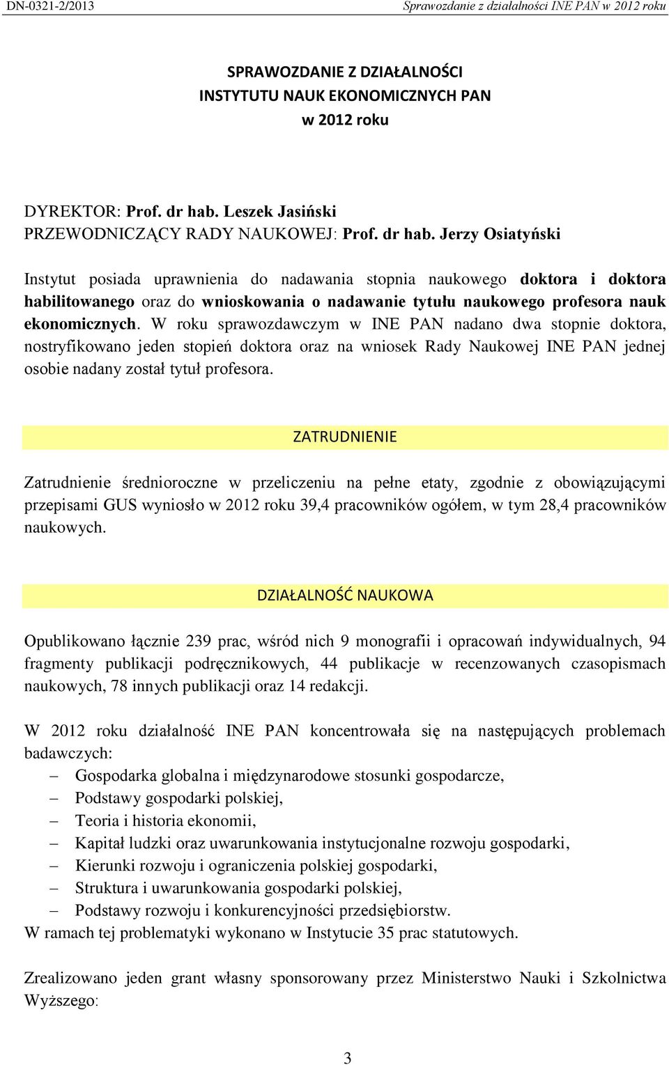 Jerzy Osiatyński Instytut posiada uprawnienia do nadawania stopnia naukowego doktora i doktora habilitowanego oraz do wnioskowania o nadawanie tytułu naukowego profesora nauk ekonomicznych.