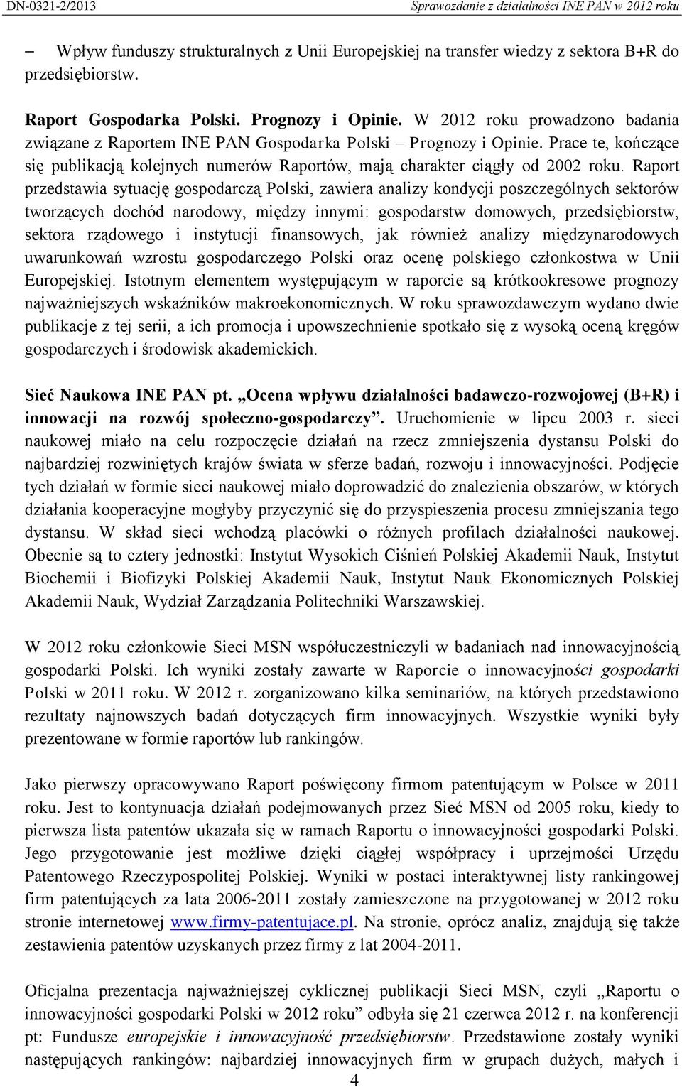 Raport przedstawia sytuację gospodarczą Polski, zawiera analizy kondycji poszczególnych sektorów tworzących dochód narodowy, między innymi: gospodarstw domowych, przedsiębiorstw, sektora rządowego i