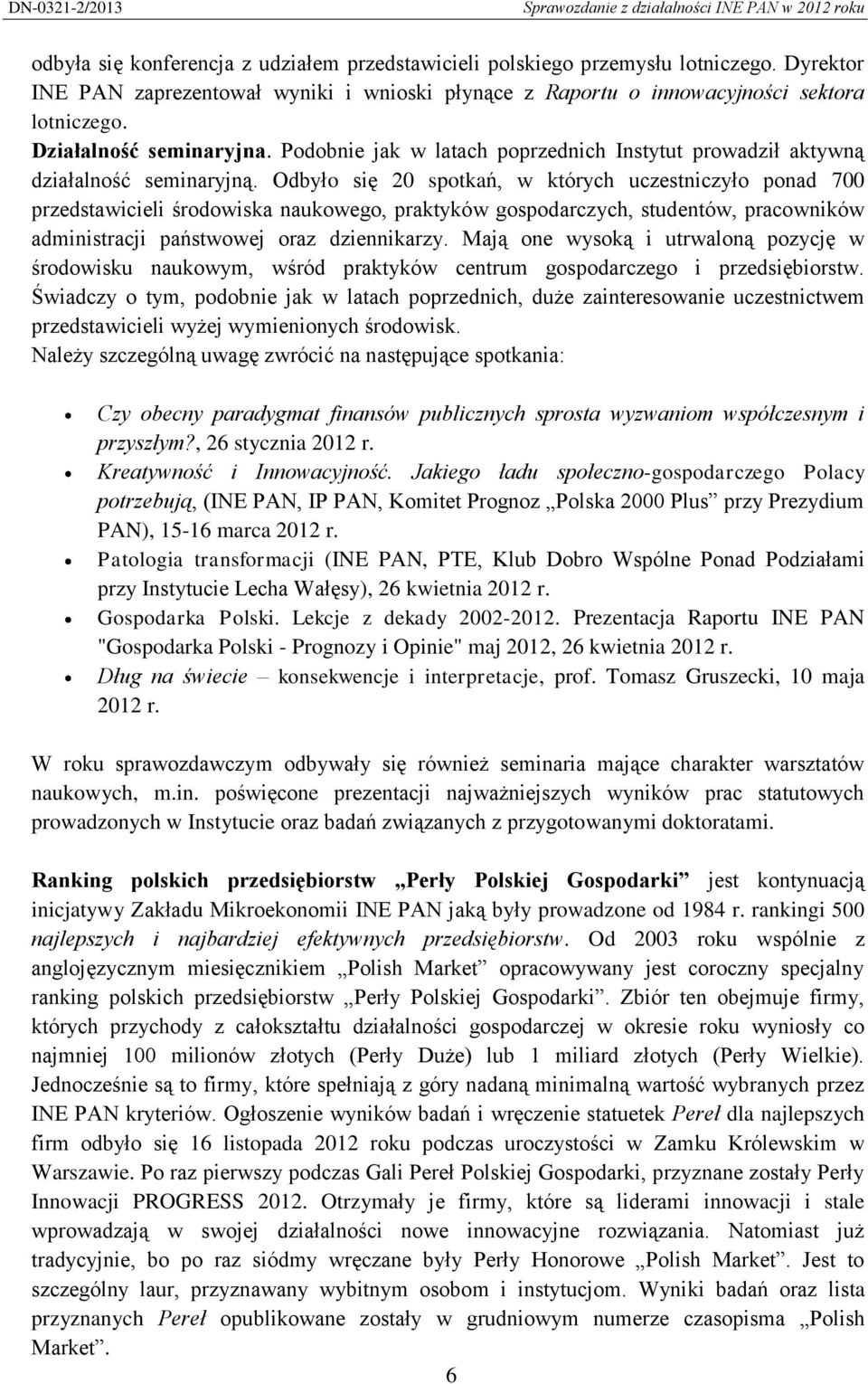 Odbyło się 20 spotkań, w których uczestniczyło ponad 700 przedstawicieli środowiska naukowego, praktyków gospodarczych, studentów, pracowników administracji państwowej oraz dziennikarzy.