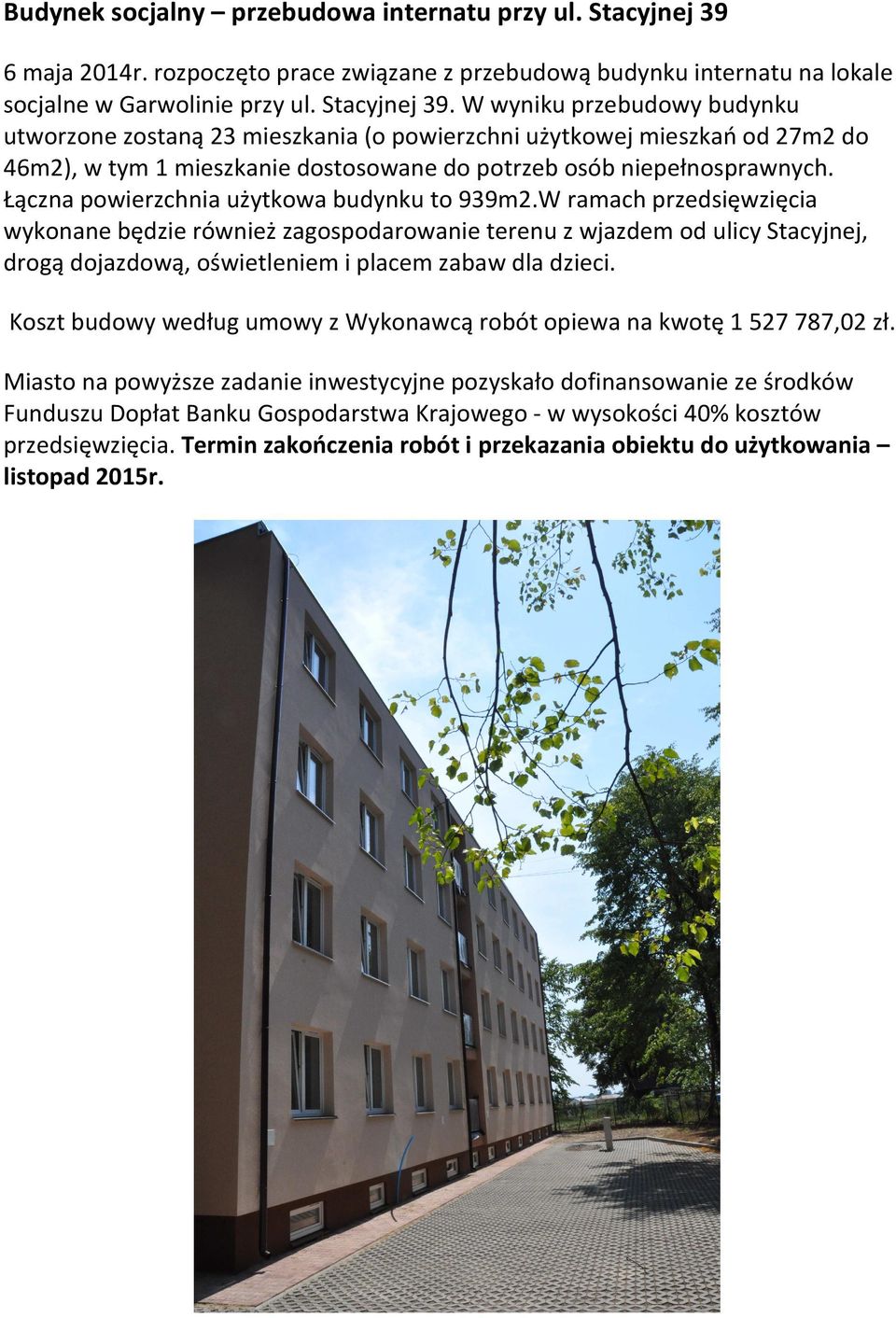 W wyniku przebudowy budynku utworzone zostaną 23 mieszkania (o powierzchni użytkowej mieszkań od 27m2 do 46m2), w tym 1 mieszkanie dostosowane do potrzeb osób niepełnosprawnych.