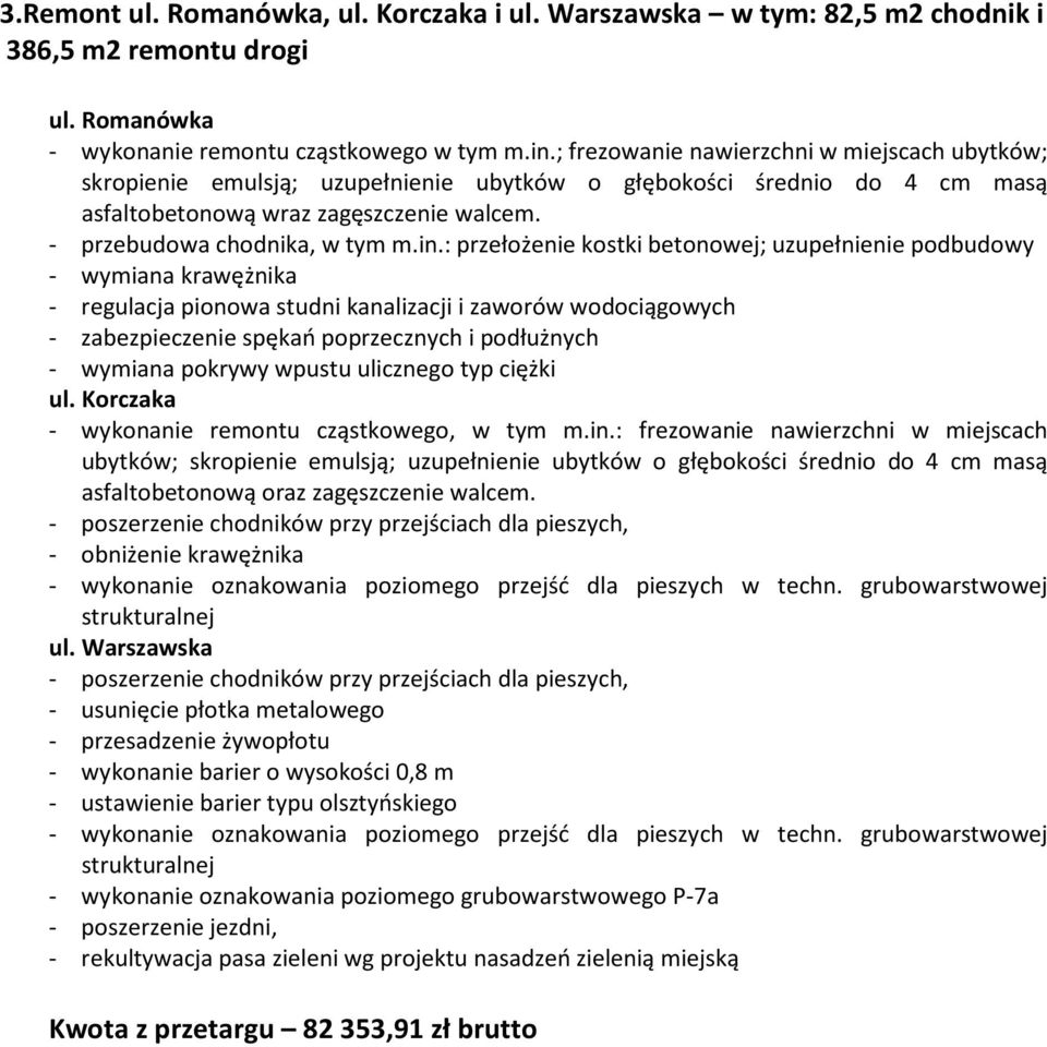 : przełożenie kostki betonowej; uzupełnienie podbudowy - wymiana krawężnika - regulacja pionowa studni kanalizacji i zaworów wodociągowych - zabezpieczenie spękań poprzecznych i podłużnych - wymiana