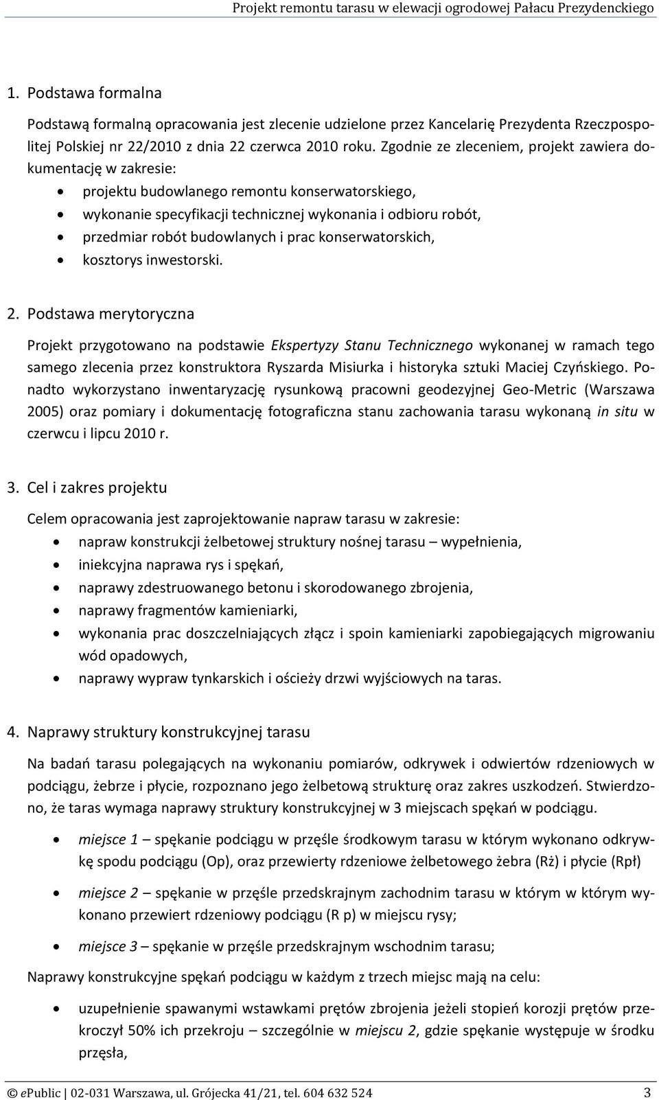 Zgodnie ze zleceniem, projekt zawiera dokumentację w zakresie: projektu budowlanego remontu konserwatorskiego, wykonanie specyfikacji technicznej wykonania i odbioru robót, przedmiar robót