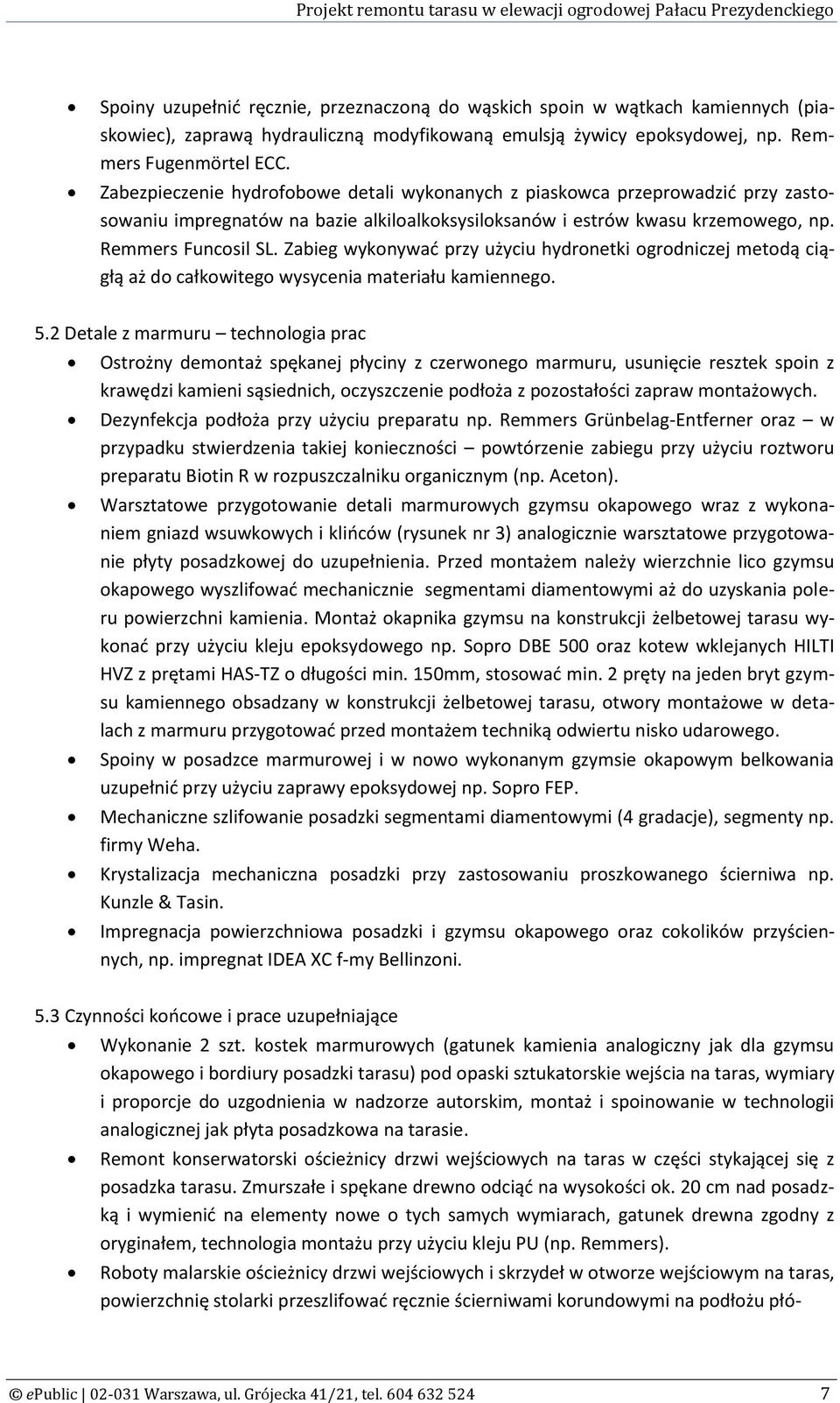 Zabezpieczenie hydrofobowe detali wykonanych z piaskowca przeprowadzid przy zastosowaniu impregnatów na bazie alkiloalkoksysiloksanów i estrów kwasu krzemowego, np. Remmers Funcosil SL.