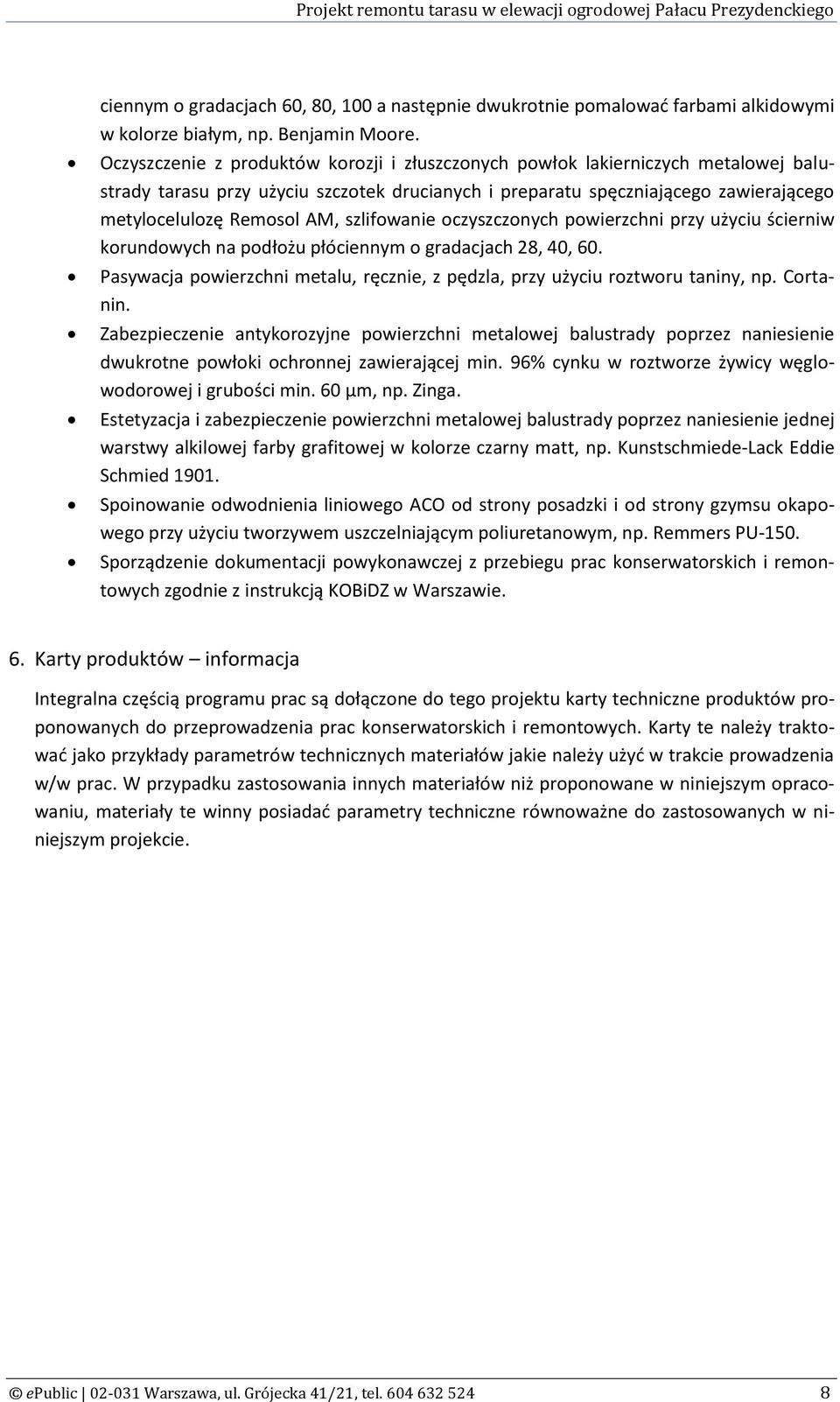 szlifowanie oczyszczonych powierzchni przy użyciu ścierniw korundowych na podłożu płóciennym o gradacjach 28, 40, 60. Pasywacja powierzchni metalu, ręcznie, z pędzla, przy użyciu roztworu taniny, np.