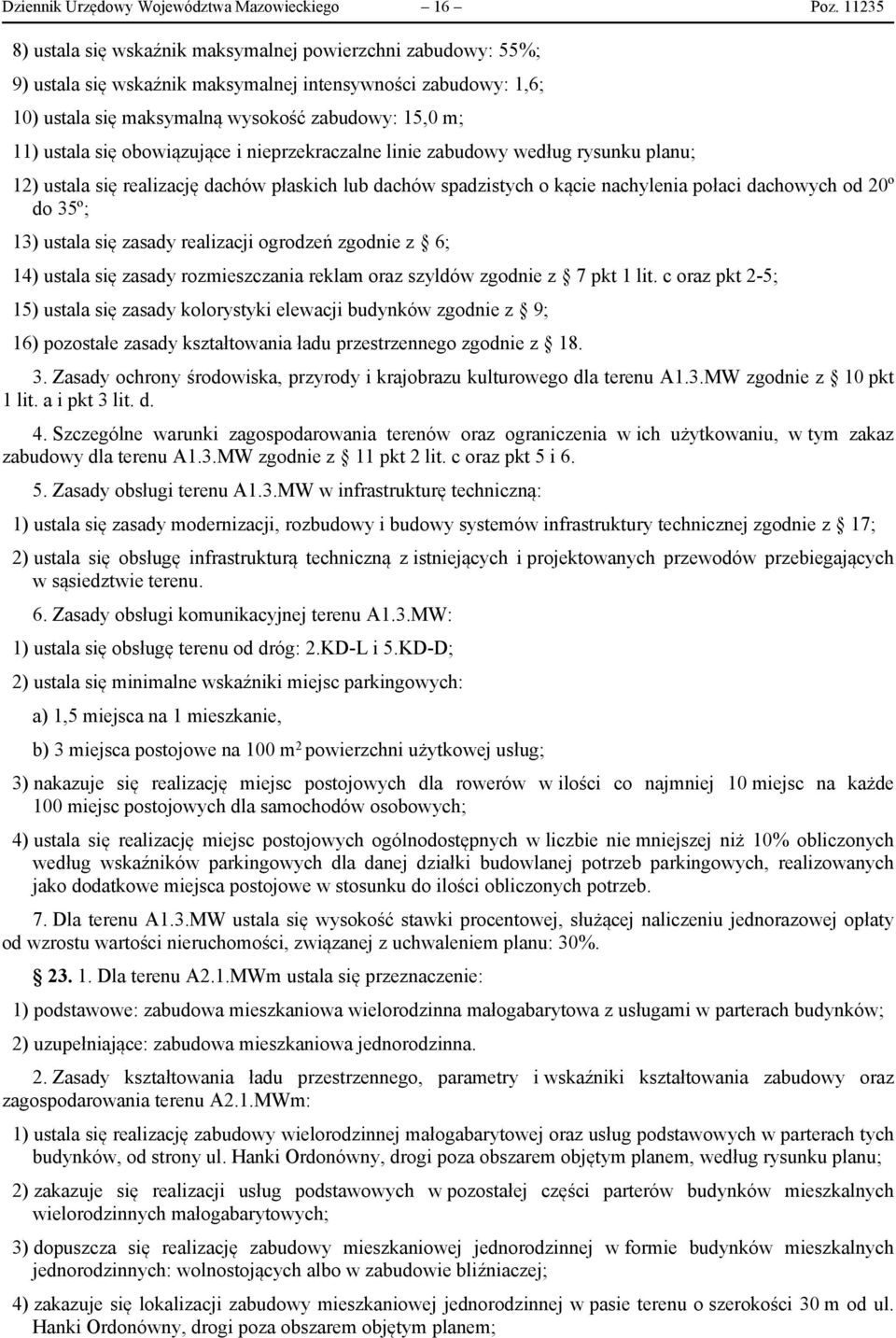 obowiązujące i nieprzekraczalne linie zabudowy według rysunku planu; 12) ustala się realizację dachów płaskich lub dachów spadzistych o kącie nachylenia połaci dachowych od 20º do 35º; 13) ustala się