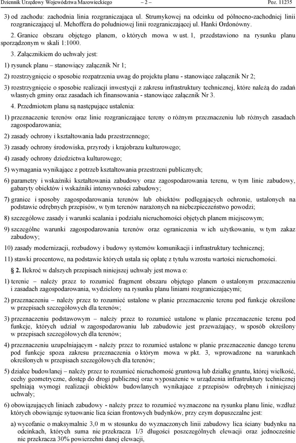 Załącznikiem do uchwały jest: 1) rysunek planu stanowiący załącznik Nr 1; 2) rozstrzygnięcie o sposobie rozpatrzenia uwag do projektu planu - stanowiące załącznik Nr 2; 3) rozstrzygnięcie o sposobie