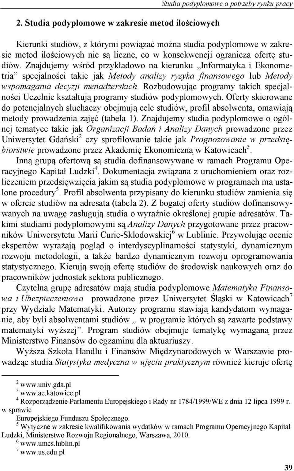 Znajdujemy wśród przykładowo na kierunku Informatyka i Ekonometria specjalności takie jak Metody analizy ryzyka finansowego lub Metody wspomagania decyzji menadżerskich.