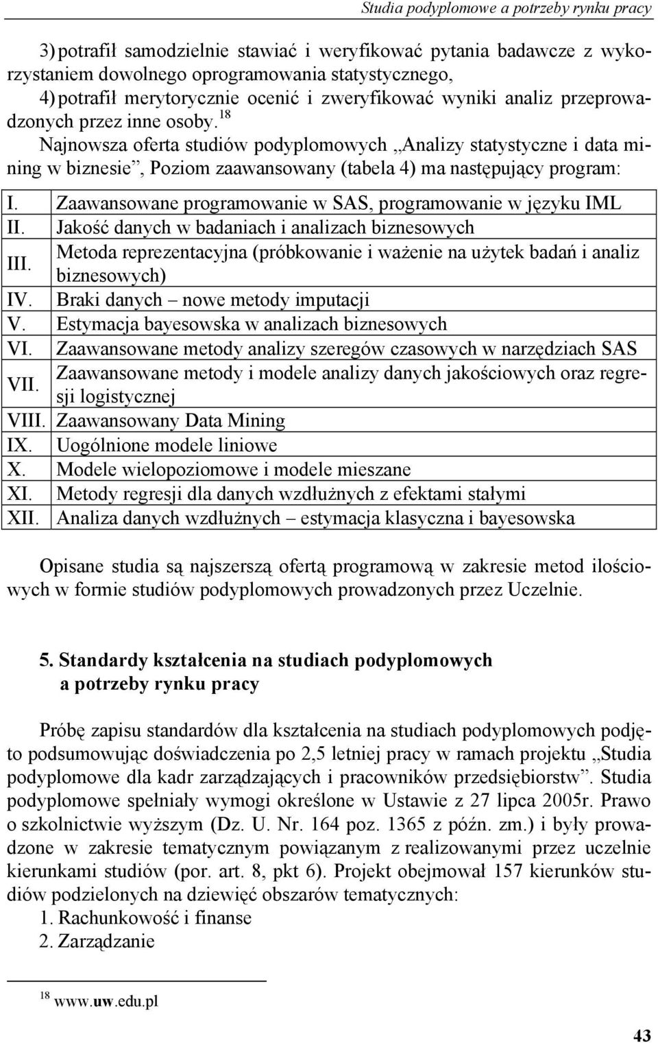 18 Najnowsza oferta studiów podyplomowych Analizy statystyczne i data mining w biznesie, Poziom zaawansowany (tabela 4) ma następujący program: I.