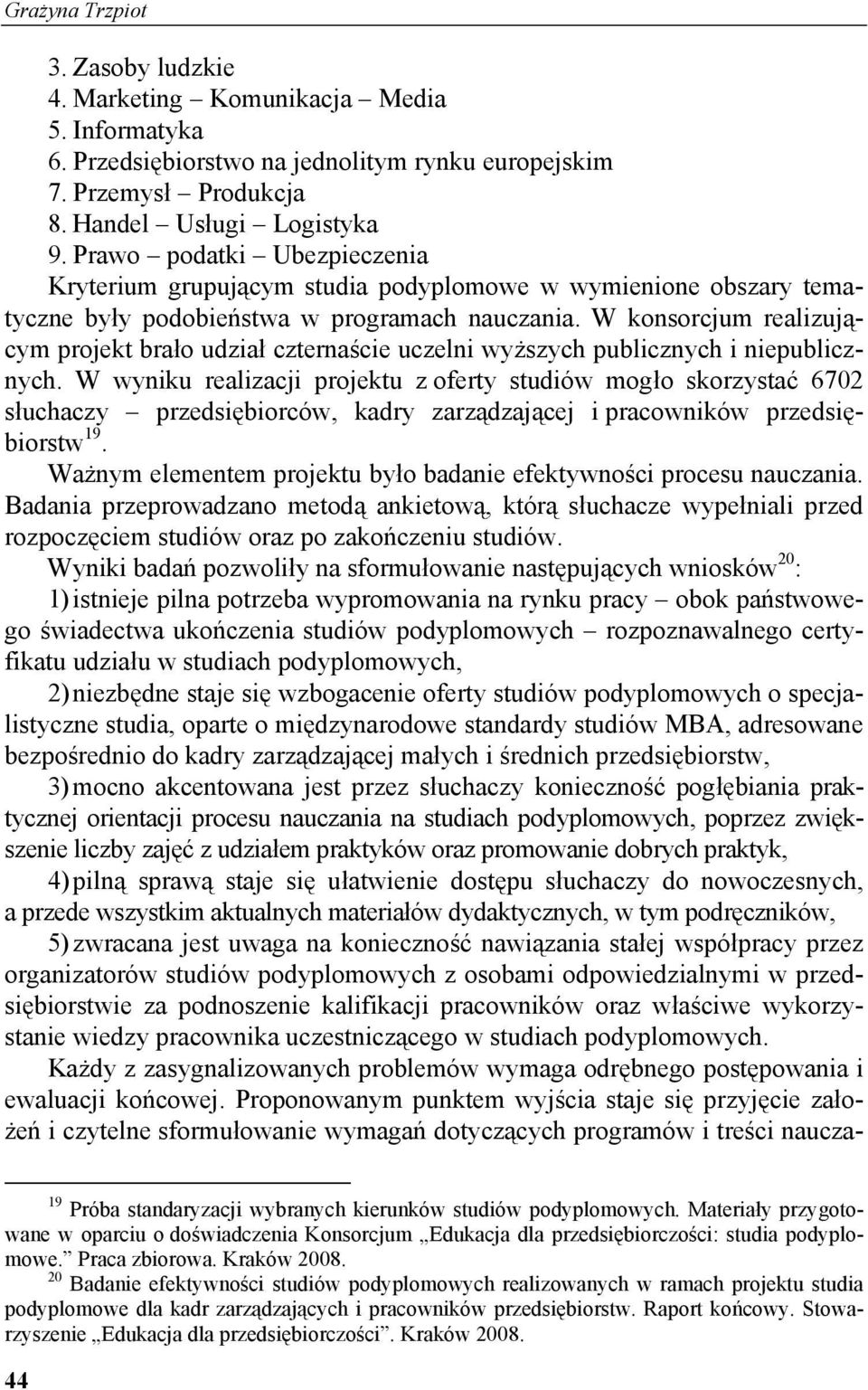 W konsorcjum realizującym projekt brało udział czternaście uczelni wyższych publicznych i niepublicznych.