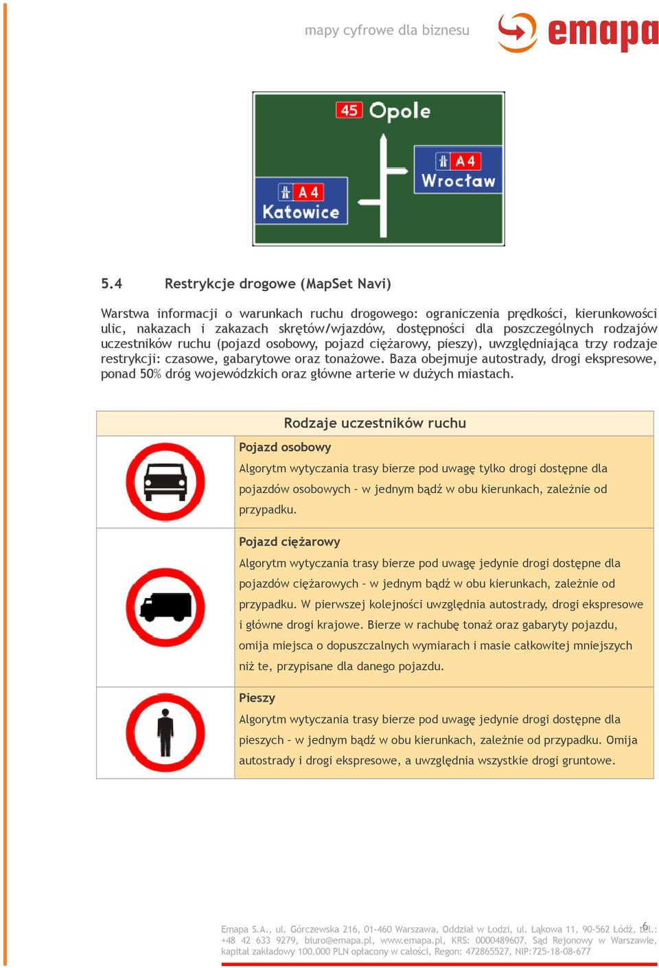 Baza obejmuje autostrady, drogi ekspresowe, ponad 50% dróg wojewódzkich oraz główne arterie w dużych miastach.