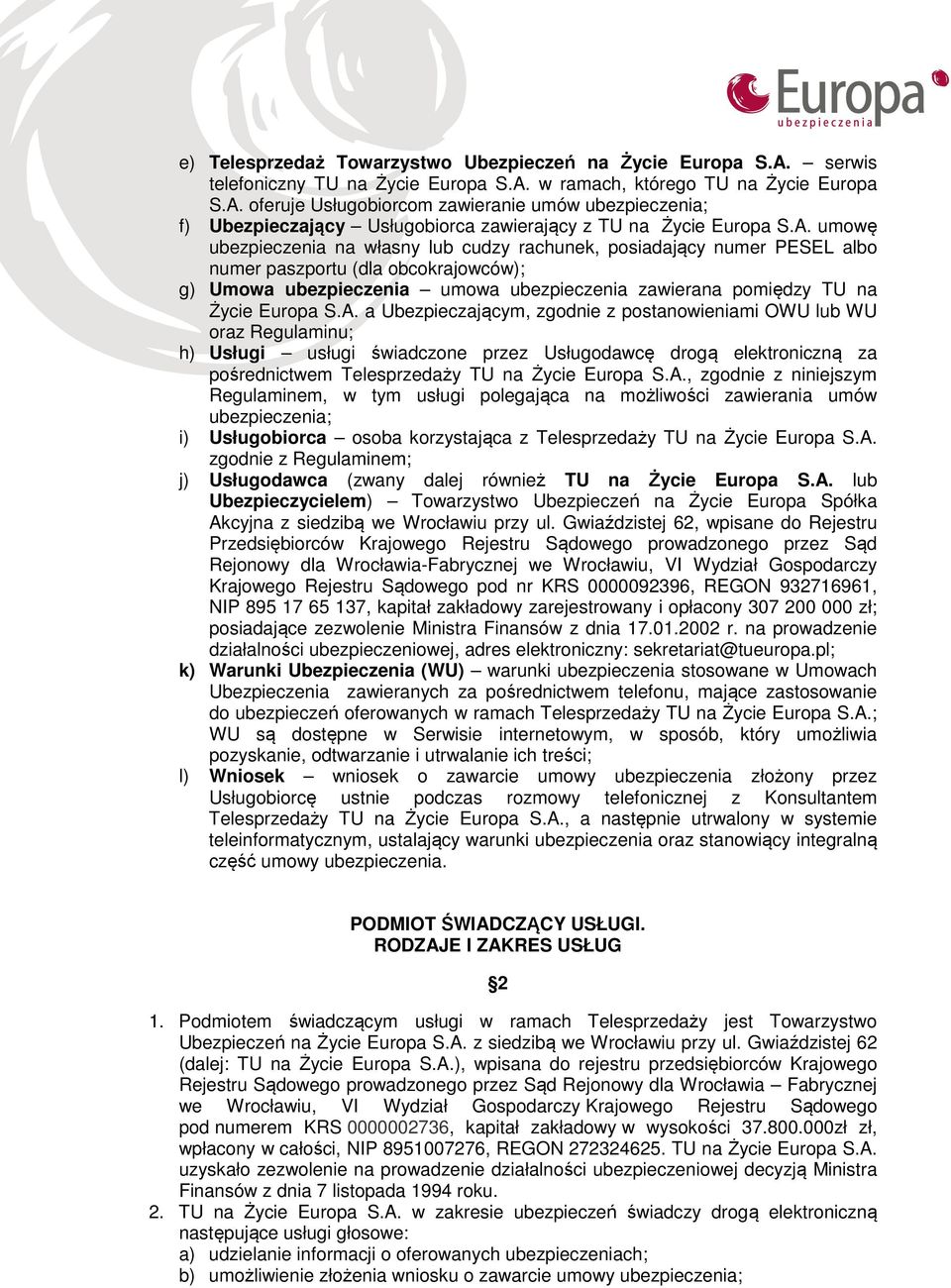 S.A. a Ubezpieczającym, zgodnie z postanowieniami OWU lub WU oraz Regulaminu; h) Usługi usługi świadczone przez Usługodawcę drogą elektroniczną za pośrednictwem Telesprzedaży TU na Życie Europa S.A., zgodnie z niniejszym Regulaminem, w tym usługi polegająca na możliwości zawierania umów ubezpieczenia; i) Usługobiorca osoba korzystająca z Telesprzedaży TU na Życie Europa S.