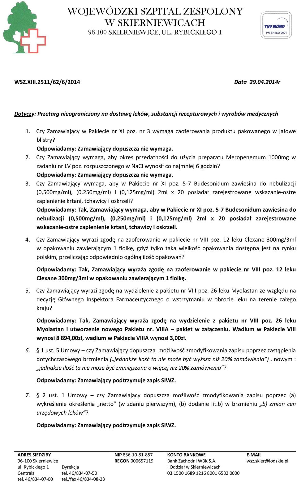 nr 3 wymaga zaoferowania produktu pakowanego w jałowe blistry? Odpowiadamy: Zamawiający dopuszcza nie wymaga. 2.