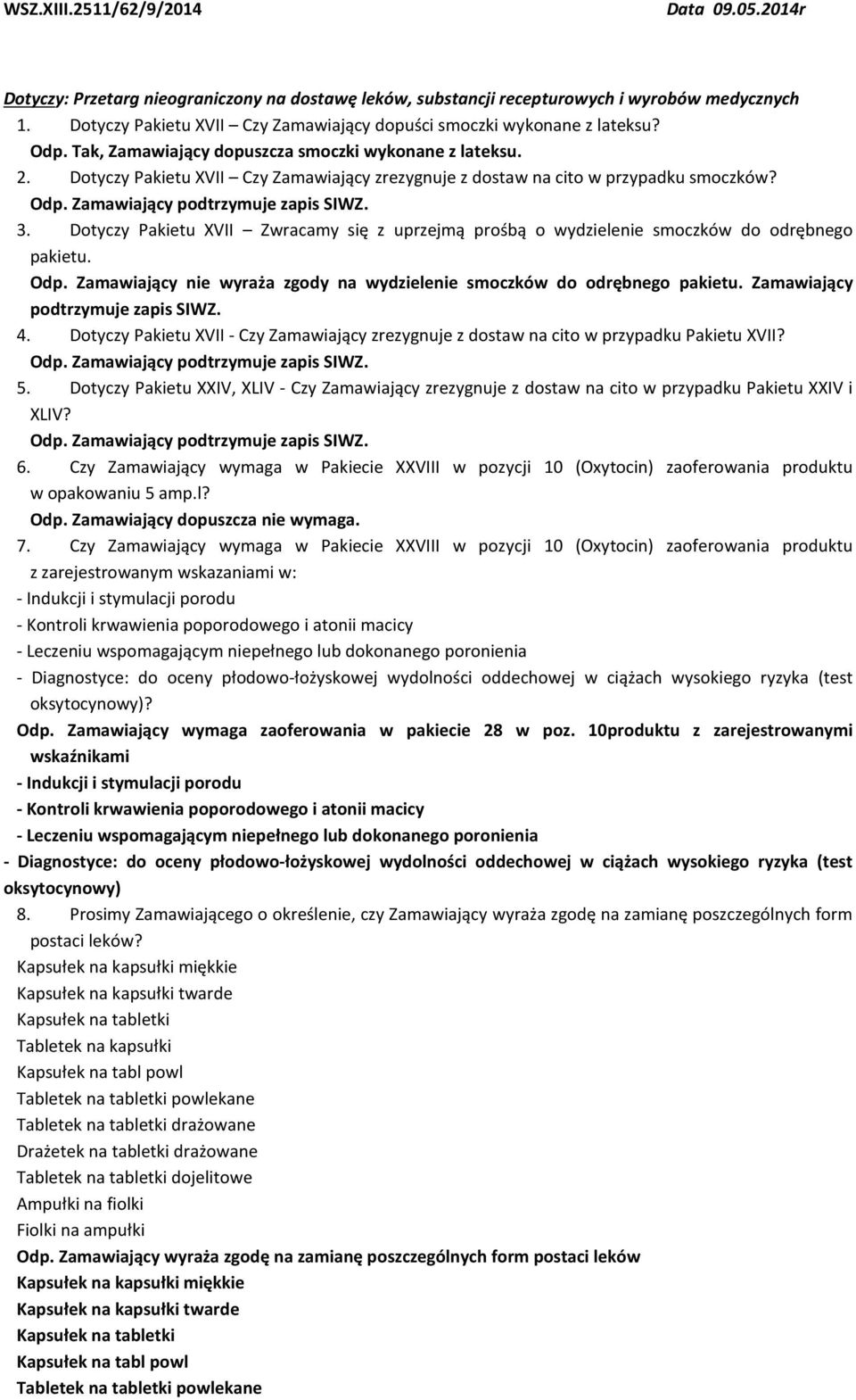 Dotyczy Pakietu XVII Czy Zamawiający zrezygnuje z dostaw na cito w przypadku smoczków? 3. Dotyczy Pakietu XVII Zwracamy się z uprzejmą prośbą o wydzielenie smoczków do odrębnego pakietu. Odp.