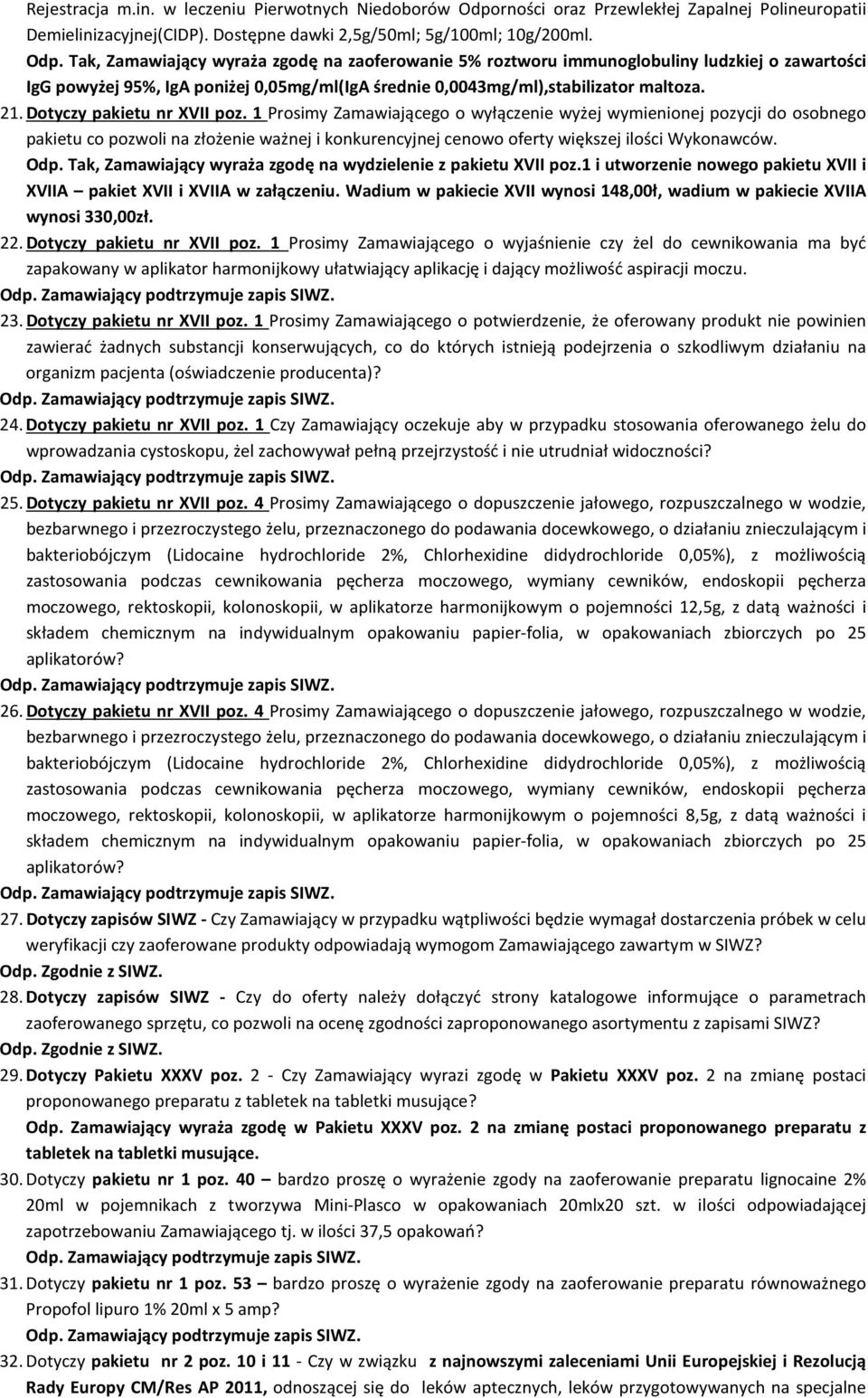 Tak, Zamawiający wyraża zgodę na zaoferowanie 5% roztworu immunoglobuliny ludzkiej o zawartości IgG powyżej 95%, IgA poniżej 0,05mg/ml(IgA średnie 0,0043mg/ml),stabilizator maltoza. 21.