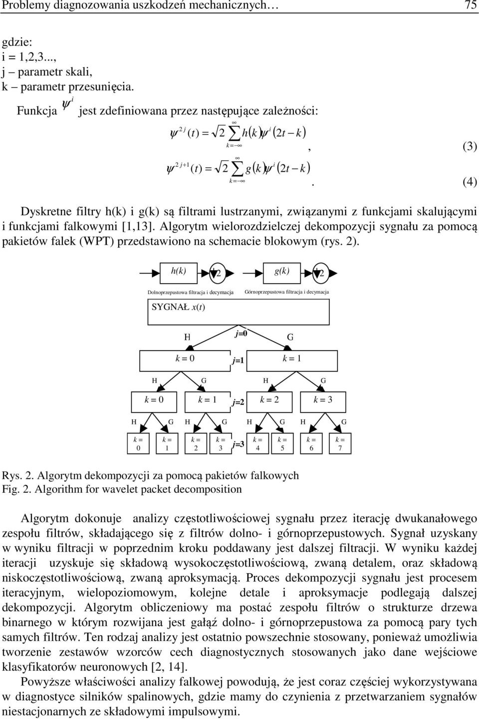 (4) Dyskretne filtry h(k) i g(k) są filtrami lustrzanymi, związanymi z funkcami skaluącymi i funkcami falkowymi [1,13].