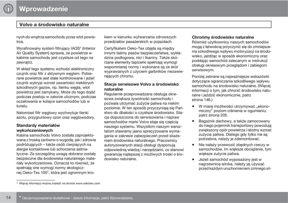 W skład tego systemu wchodzi elektroniczny czujnik oraz filtr z aktywnym węglem.