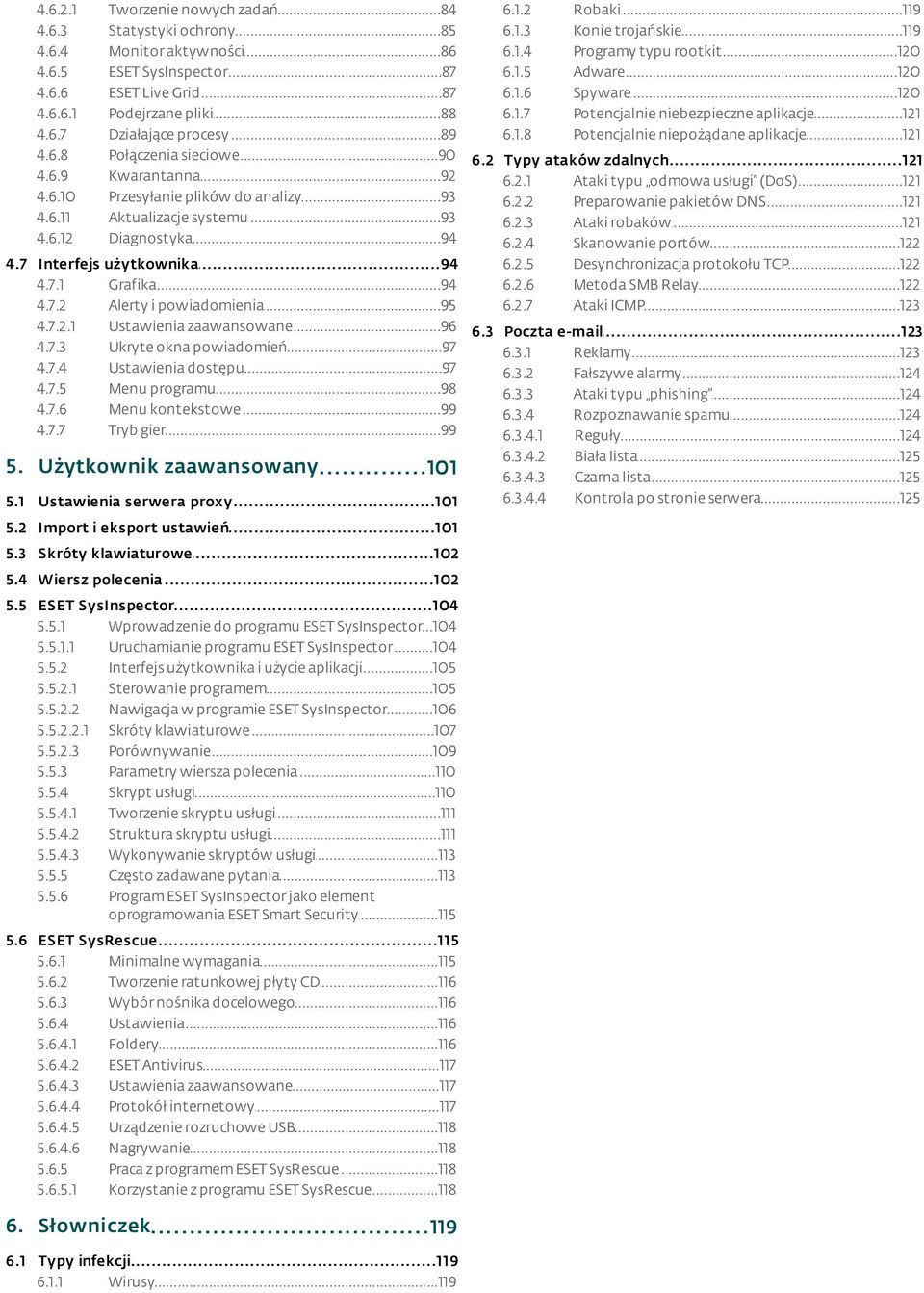 1.6 6.1.7 6.1.8 Robaki...119 Konie...119 trojańskie Programy...120 typu rootkit Adware...120 Spyware...120 Potencjalnie...121 niebezpieczne aplikacje Potencjalnie...121 niepożądane aplikacje 6.2 Typy.