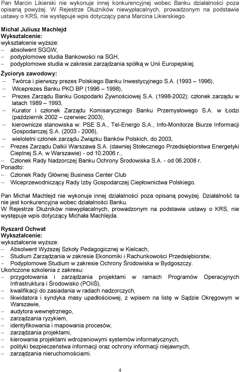 Michał Juliusz Machlejd wykształcenie wyŝsze: absolwent SGGW, podyplomowe studia Bankowości na SGH, podyplomowe studia w zakresie zarządzania spółką w Unii Europejskiej.