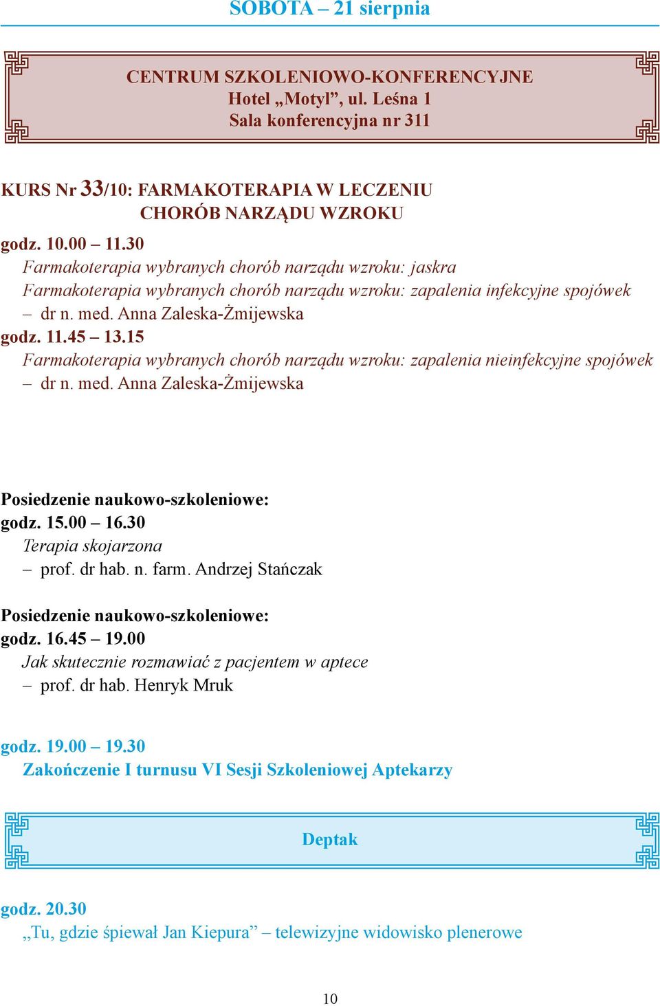 45 13.15 Farmakoterapia wybranych chorób narządu wzroku: zapalenia nieinfekcyjne spojówek dr n. med. Anna Zaleska-Żmijewska godz. 15.00 16.30 Terapia skojarzona prof. dr hab. n. farm.