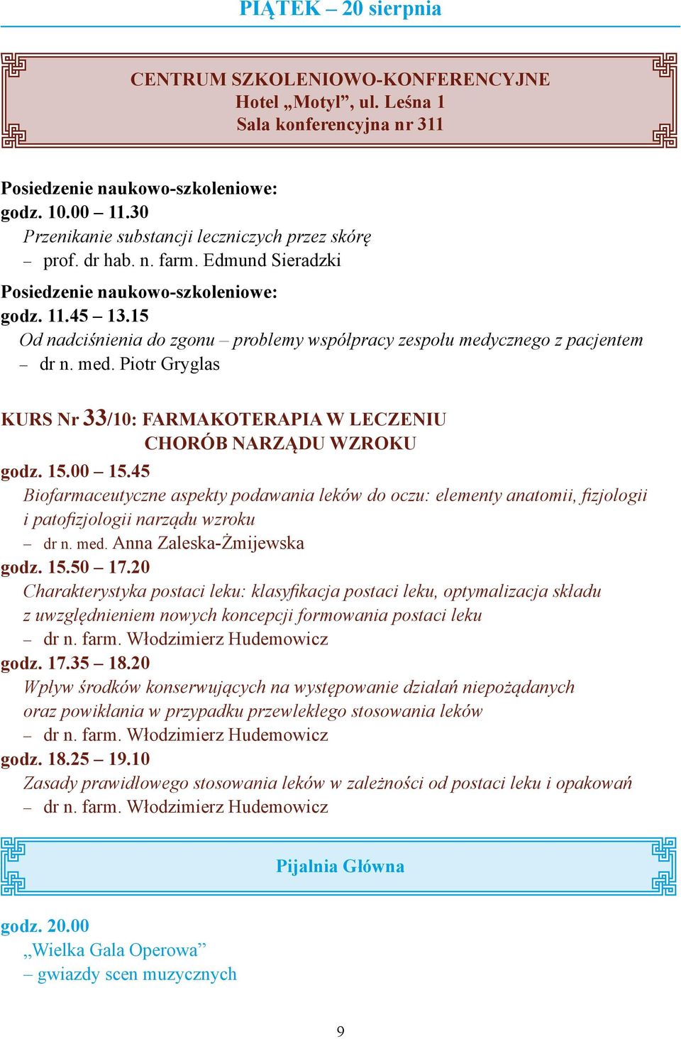 45 Biofarmaceutyczne aspekty podawania leków do oczu: elementy anatomii, fizjologii i patofizjologii narządu wzroku dr n. med. Anna Zaleska-Żmijewska godz. 15.50 17.