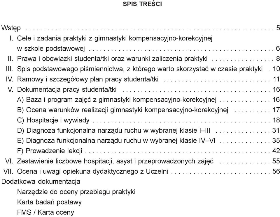 Ramowy i szczegó³owy plan pracy studenta/tki............................. 11 V. Dokumentacja pracy studenta/tki........................................ 16 A) Baza i program zajêæ z gimnastyki kompensacyjno-korekcyjnej.