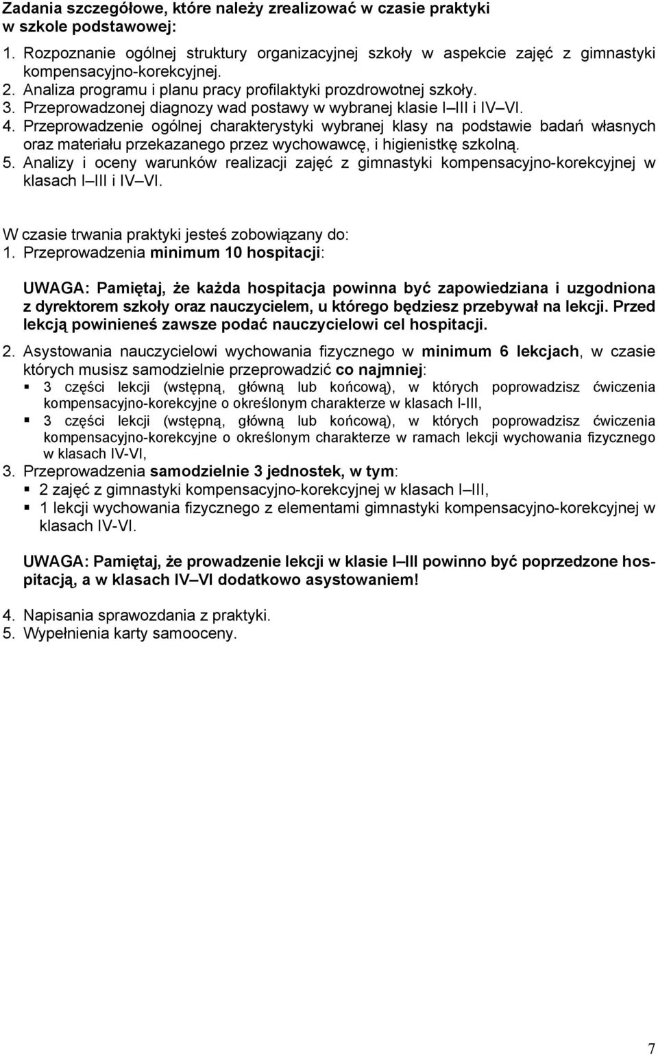 Przeprowadzenie ogólnej charakterystyki wybranej klasy na podstawie badań własnych oraz materiału przekazanego przez wychowawcę, i higienistkę szkolną. 5.