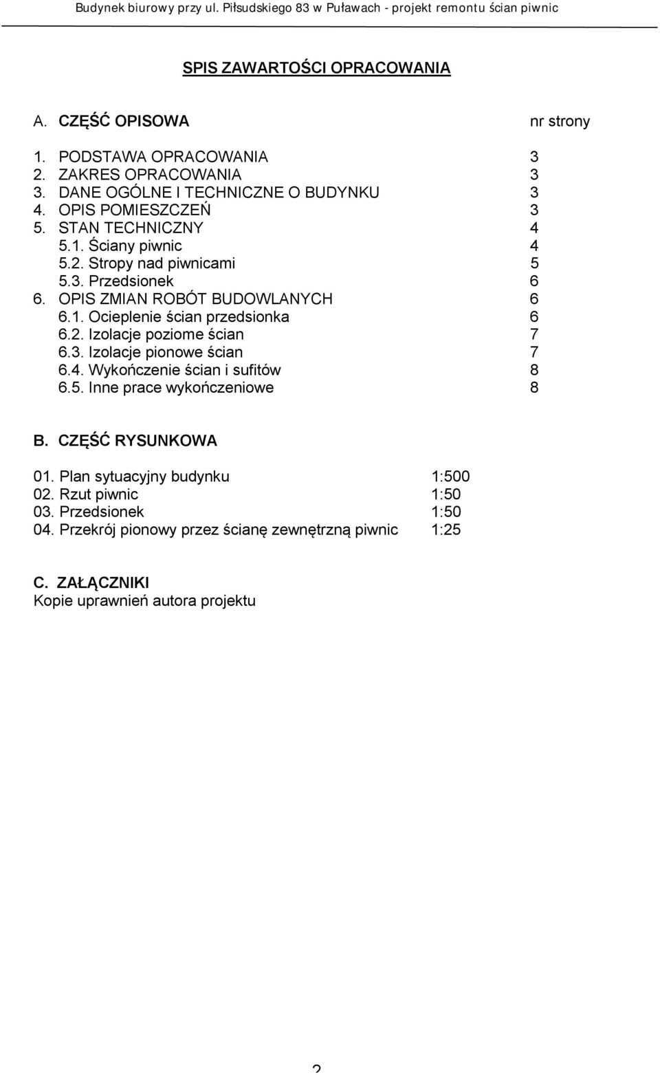 2. Izolacje poziome ścian 7 6.3. Izolacje pionowe ścian 7 6.4. Wykończenie ścian i sufitów 8 6.5. Inne prace wykończeniowe 8 B. CZĘŚĆ RYSUNKOWA 01.