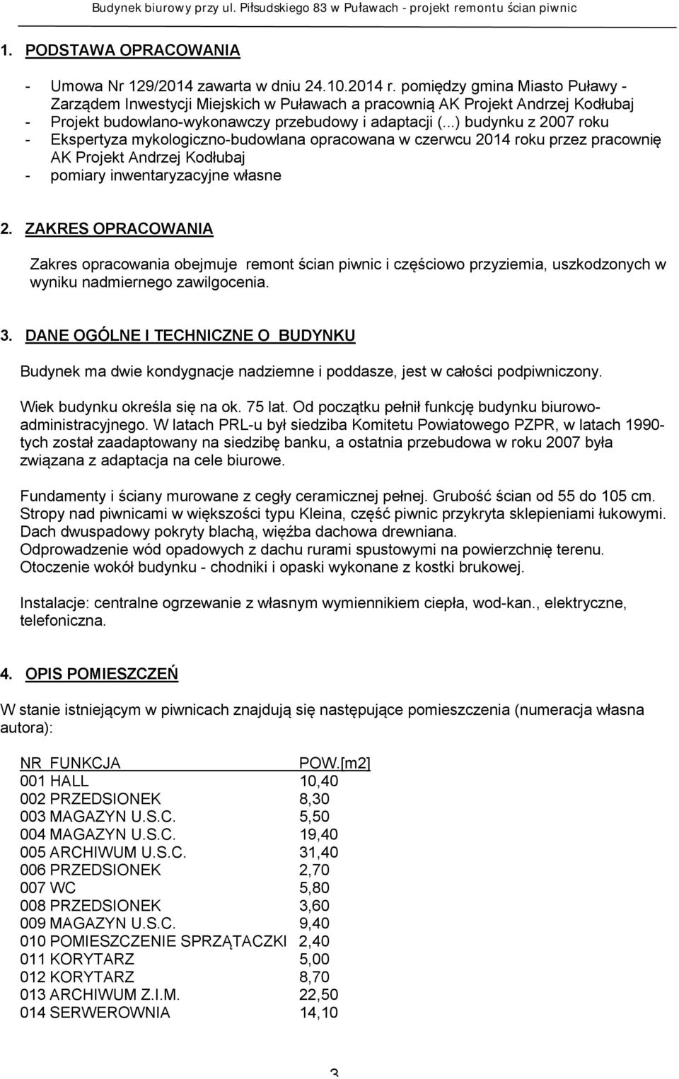 ..) budynku z 2007 roku - Ekspertyza mykologiczno-budowlana opracowana w czerwcu 2014 roku przez pracownię AK Projekt Andrzej Kodłubaj - pomiary inwentaryzacyjne własne 2.