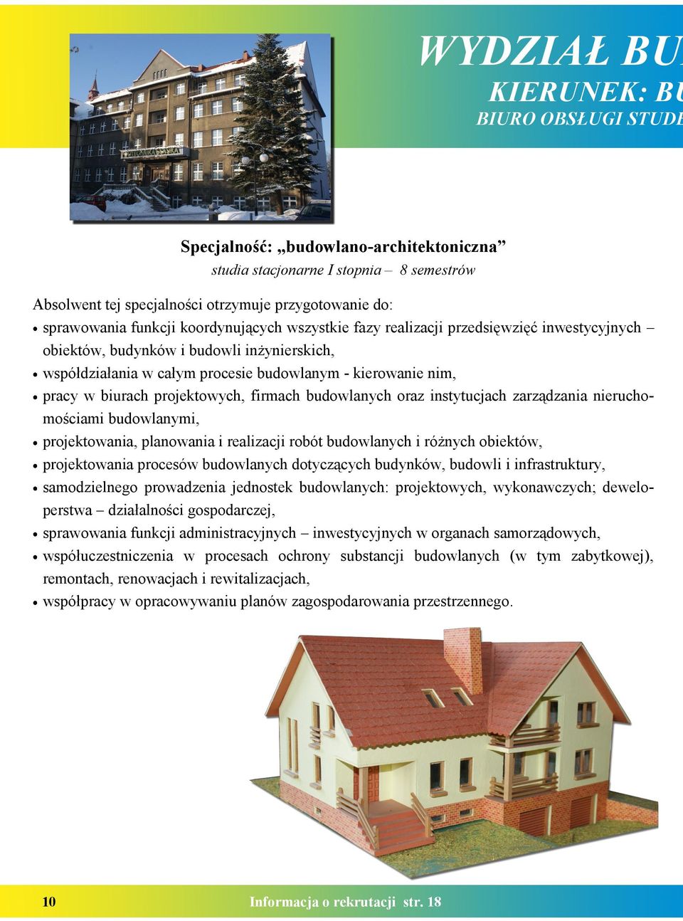 projektowych, firmach budowlanych oraz instytucjach zarządzania nieruchomościami budowlanymi, projektowania, planowania i realizacji robót budowlanych i różnych obiektów, projektowania procesów