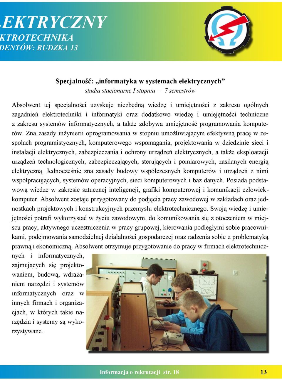Zna zasady inżynierii oprogramowania w stopniu umożliwiającym efektywną pracę w zespołach programistycznych, komputerowego wspomagania, projektowania w dziedzinie sieci i instalacji elektrycznych,