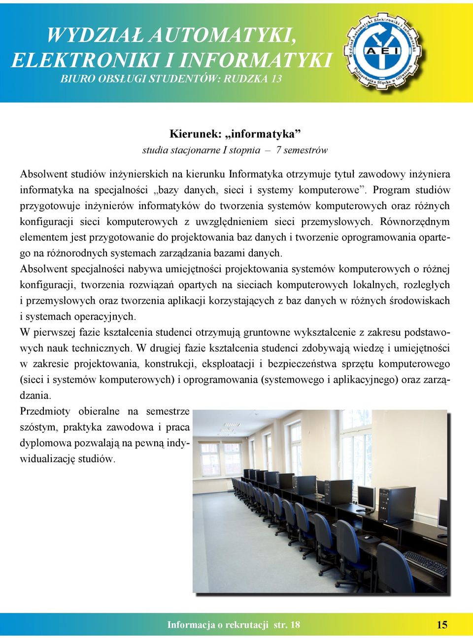 Program studiów przygotowuje inżynierów informatyków do tworzenia systemów komputerowych oraz różnych konfiguracji sieci komputerowych z uwzględnieniem sieci przemysłowych.