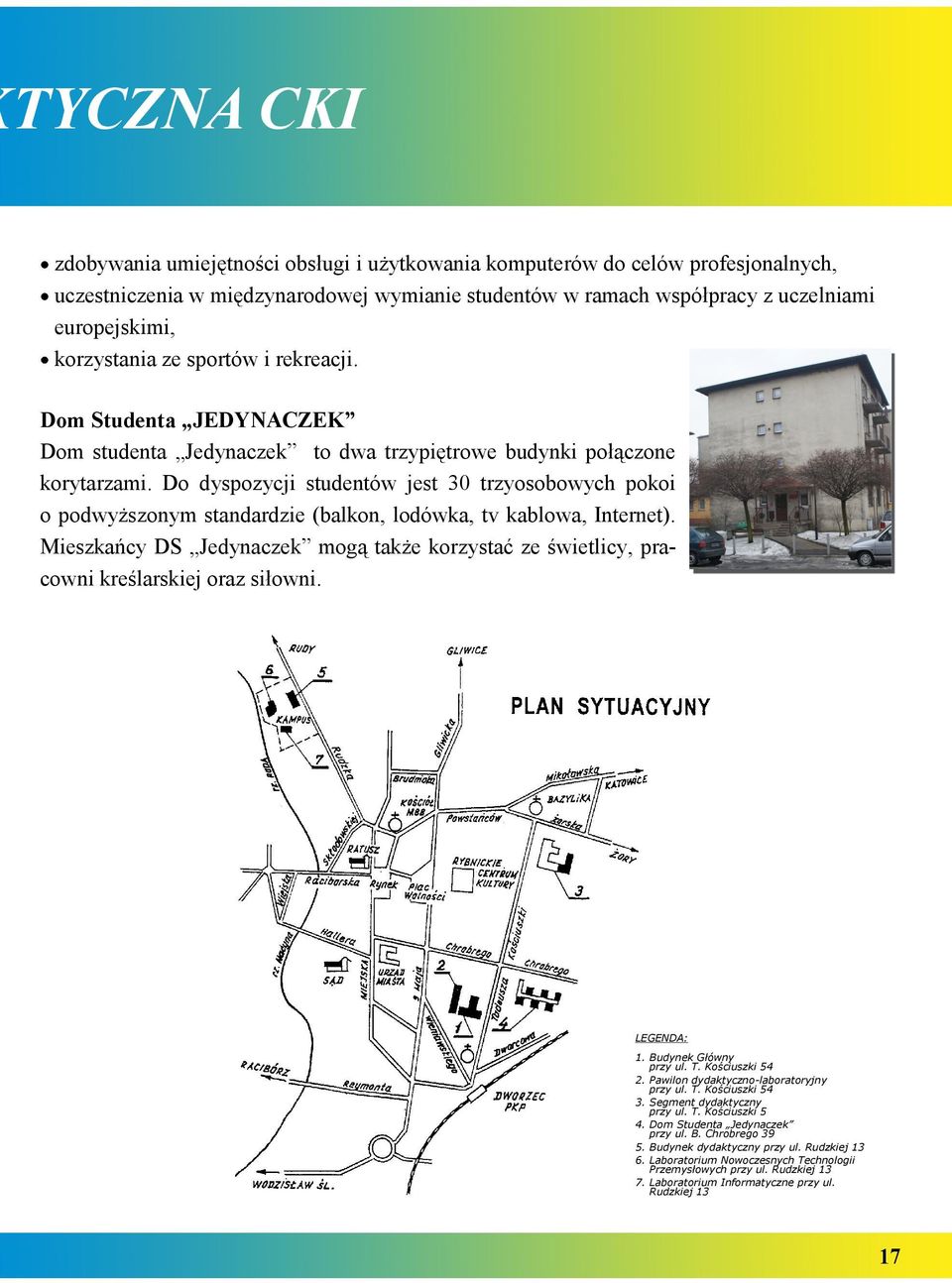 Do dyspozycji studentów jest 30 trzyosobowych pokoi o podwyższonym standardzie (balkon, lodówka, tv kablowa, Internet).
