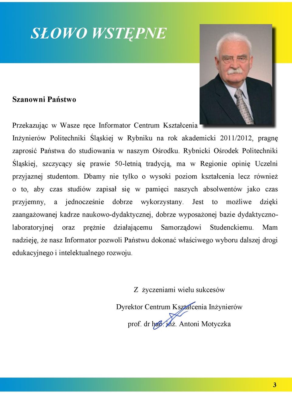 Dbamy nie tylko o wysoki poziom kształcenia lecz również o to, aby czas studiów zapisał się w pamięci naszych absolwentów jako czas przyjemny, a jednocześnie dobrze wykorzystany.